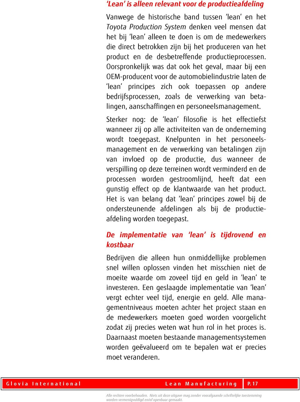 Oorspronkelijk was dat ook het geval, maar bij een OEM-producent voor de automobielindustrie laten de lean principes zich ook toepassen op andere bedrijfsprocessen, zoals de verwerking van