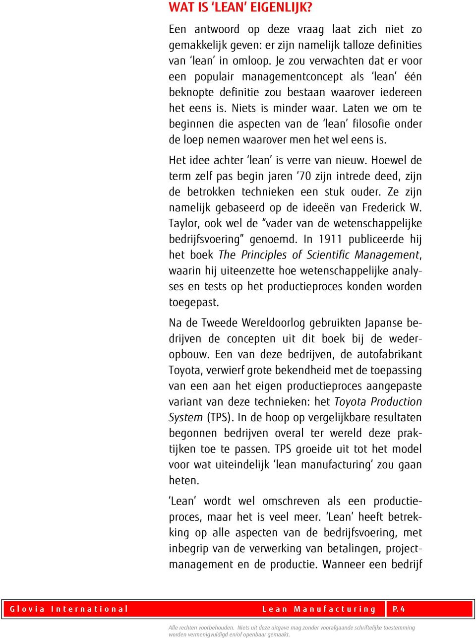 Laten we om te beginnen die aspecten van de lean filosofie onder de loep nemen waarover men het wel eens is. Het idee achter lean is verre van nieuw.