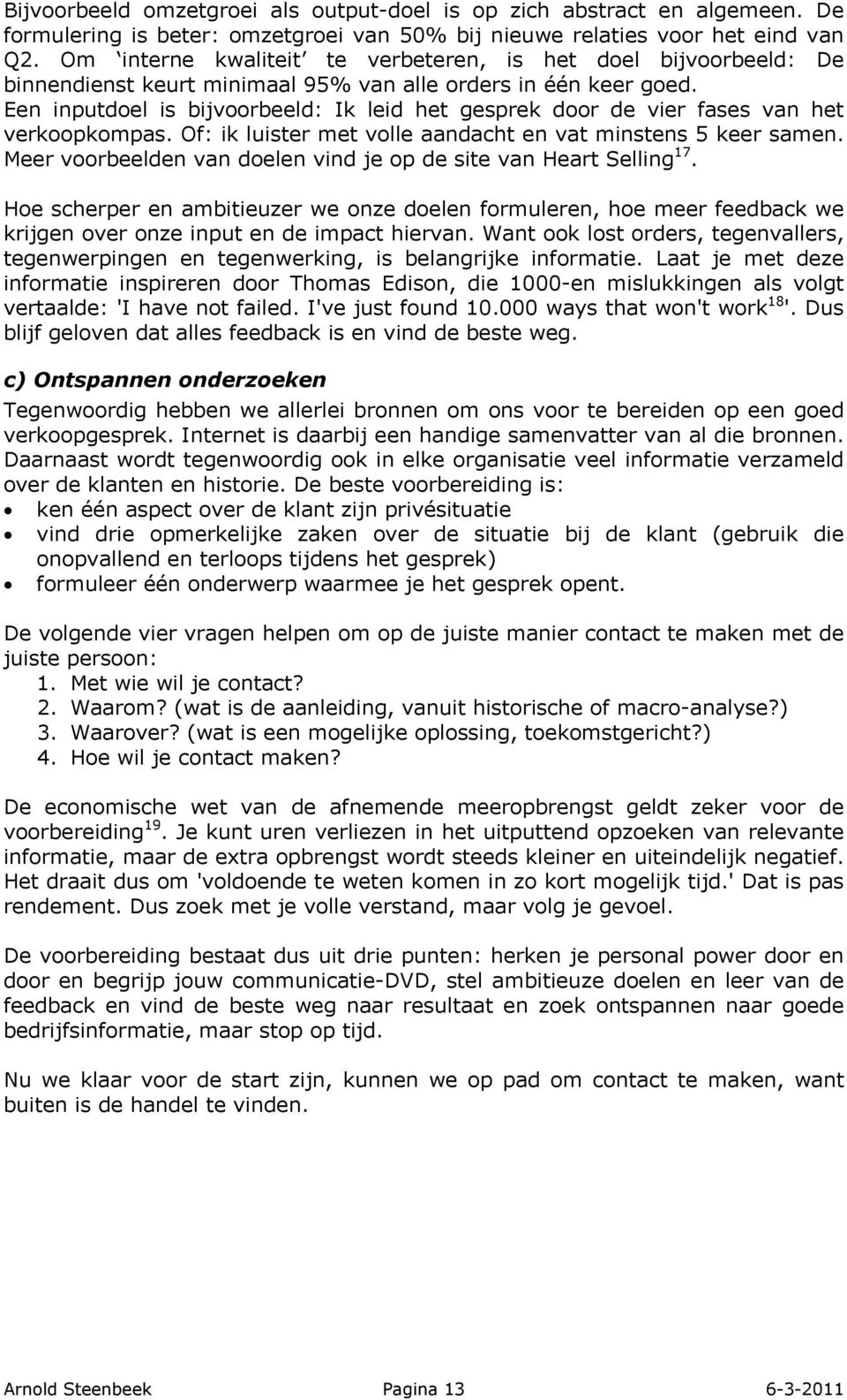 Een inputdoel is bijvoorbeeld: Ik leid het gesprek door de vier fases van het verkoopkompas. Of: ik luister met volle aandacht en vat minstens 5 keer samen.