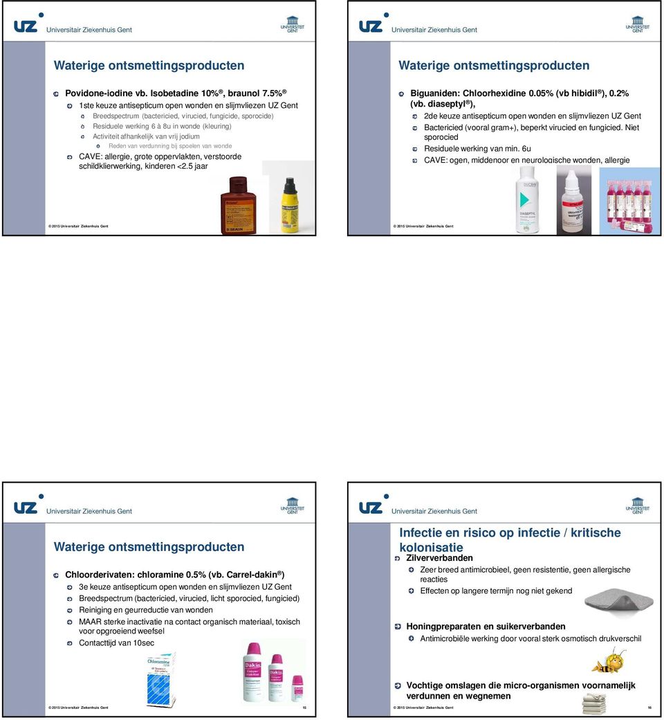 jodium Reden van verdunning bij spoelen van wonde CAVE: allergie, grote oppervlakten, verstoorde schildklierwerking, kinderen <2.5 jaar Biguaniden: Chloorhexidine 0.05% (vb hibidil ), 0.2% (vb.