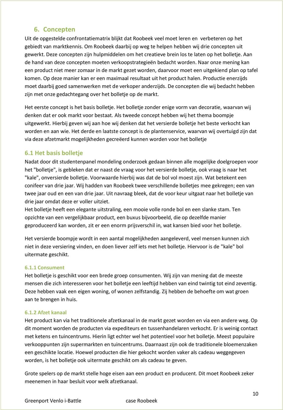 Aan de hand van deze concepten moeten verkoopstrategieën bedacht worden. Naar onze mening kan een product niet meer zomaar in de markt gezet worden, daarvoor moet een uitgekiend plan op tafel komen.