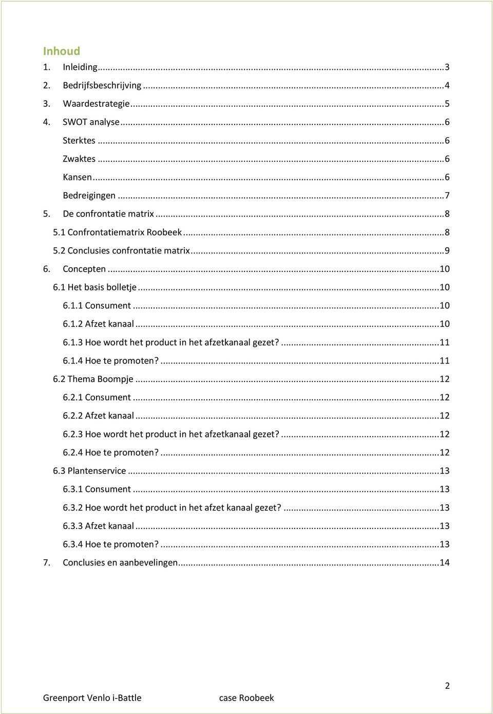 ... 11 6.1.4 Hoe te promoten?... 11 6.2 Thema Boompje... 12 6.2.1 Consument... 12 6.2.2 Afzet kanaal... 12 6.2.3 Hoe wordt het product in het afzetkanaal gezet?... 12 6.2.4 Hoe te promoten?... 12 6.3 Plantenservice.