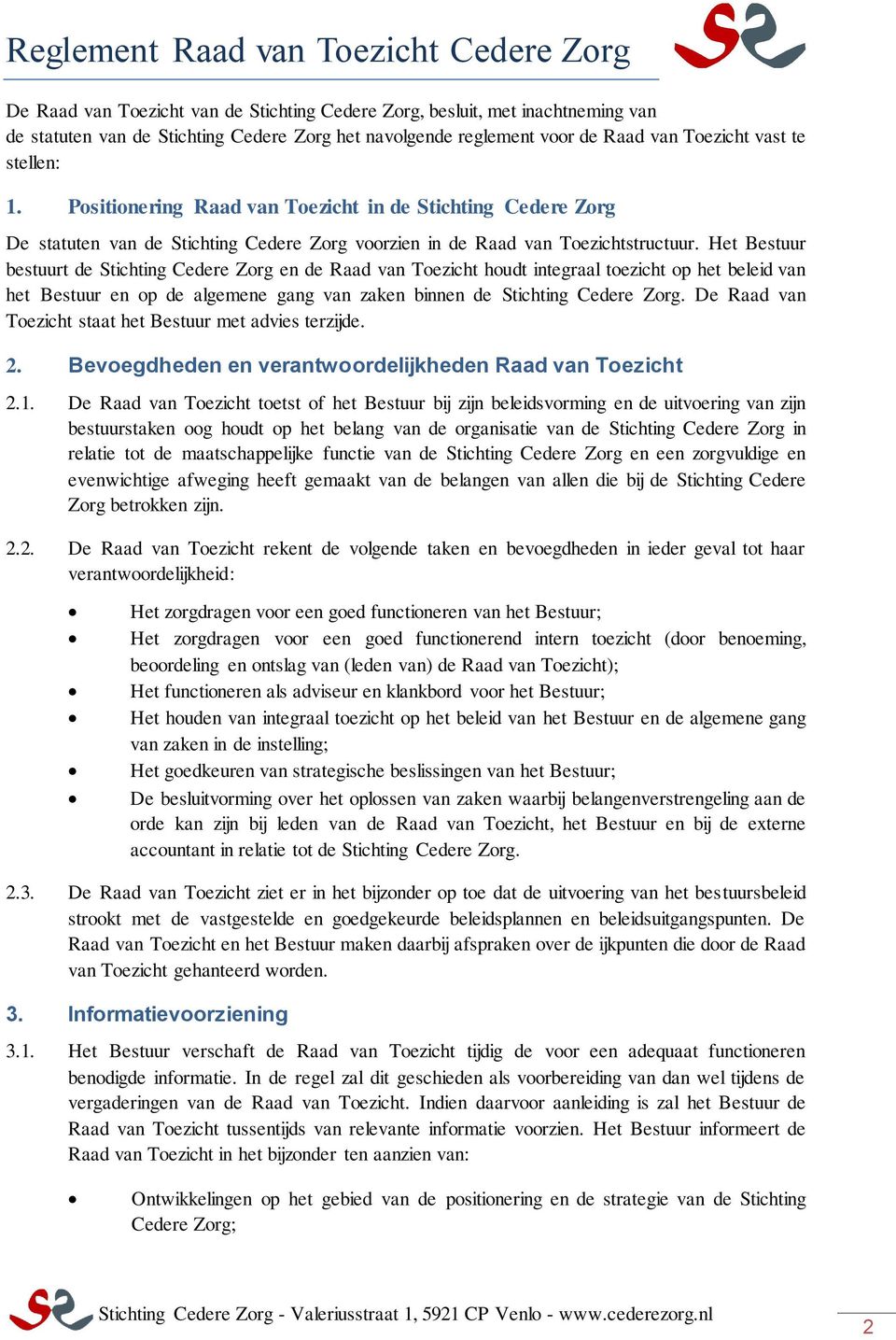 Het Bestuur bestuurt de Stichting Cedere Zorg en de Raad van Toezicht houdt integraal toezicht op het beleid van het Bestuur en op de algemene gang van zaken binnen de Stichting Cedere Zorg.