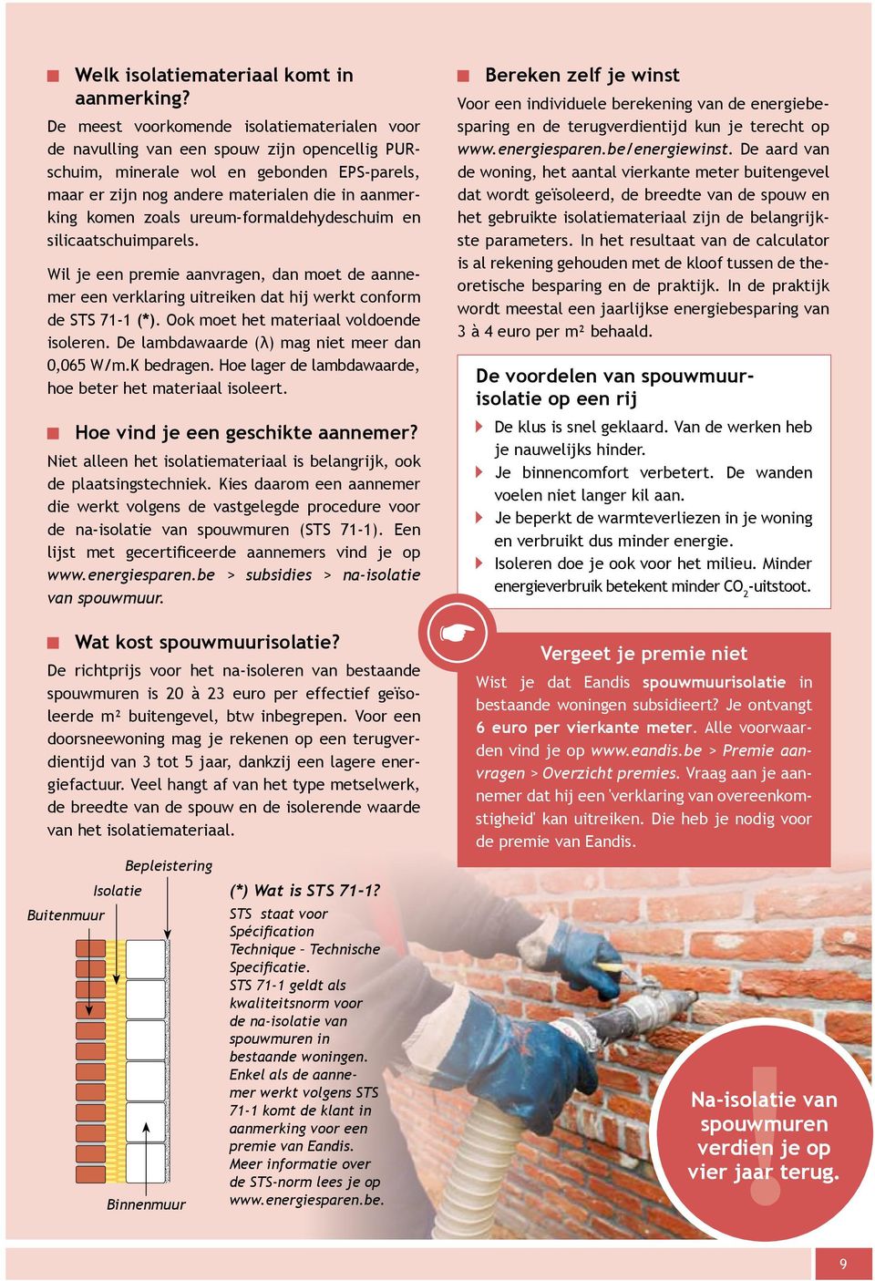 zoals ureum-formaldehydeschuim en silicaatschuimparels. Wil je een premie aanvragen, dan moet de aannemer een verklaring uitreiken dat hij werkt conform de STS 71-1 (*).