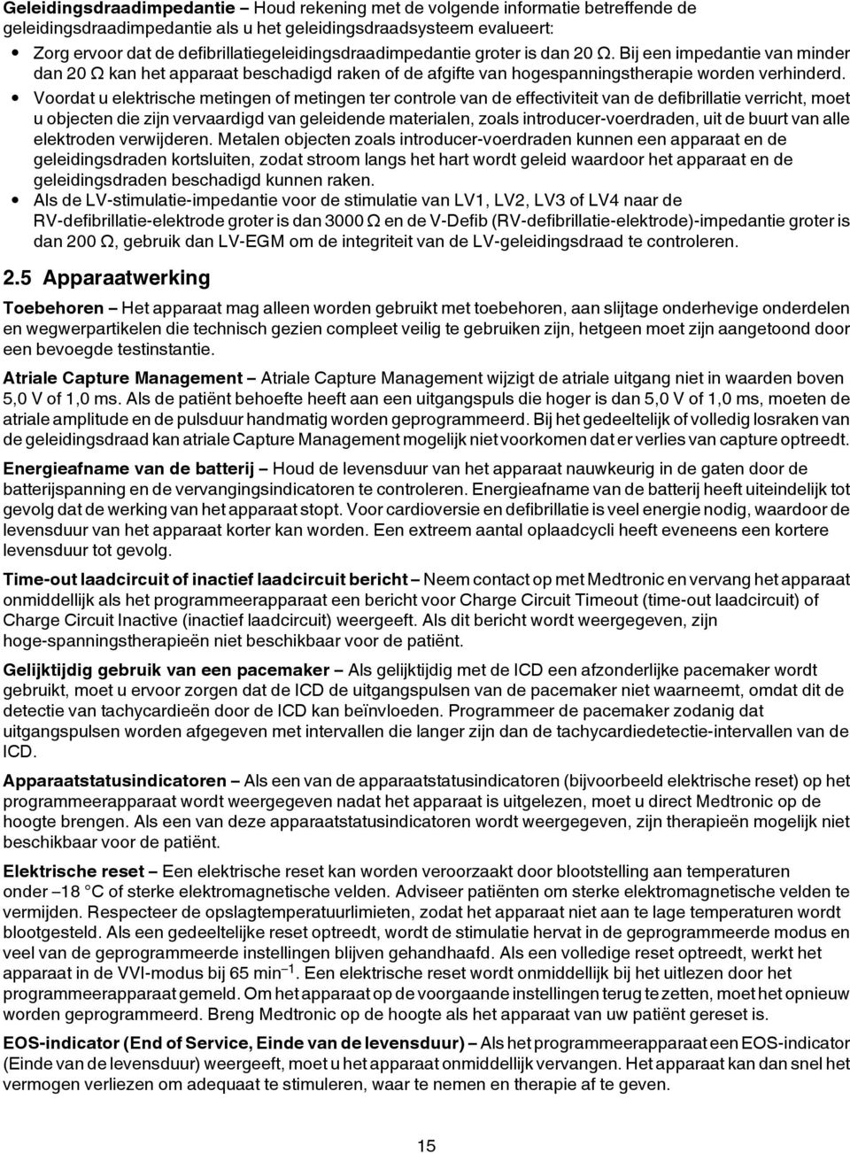 Voordat u elektrische metingen of metingen ter controle van de effectiviteit van de defibrillatie verricht, moet u objecten die zijn vervaardigd van geleidende materialen, zoals