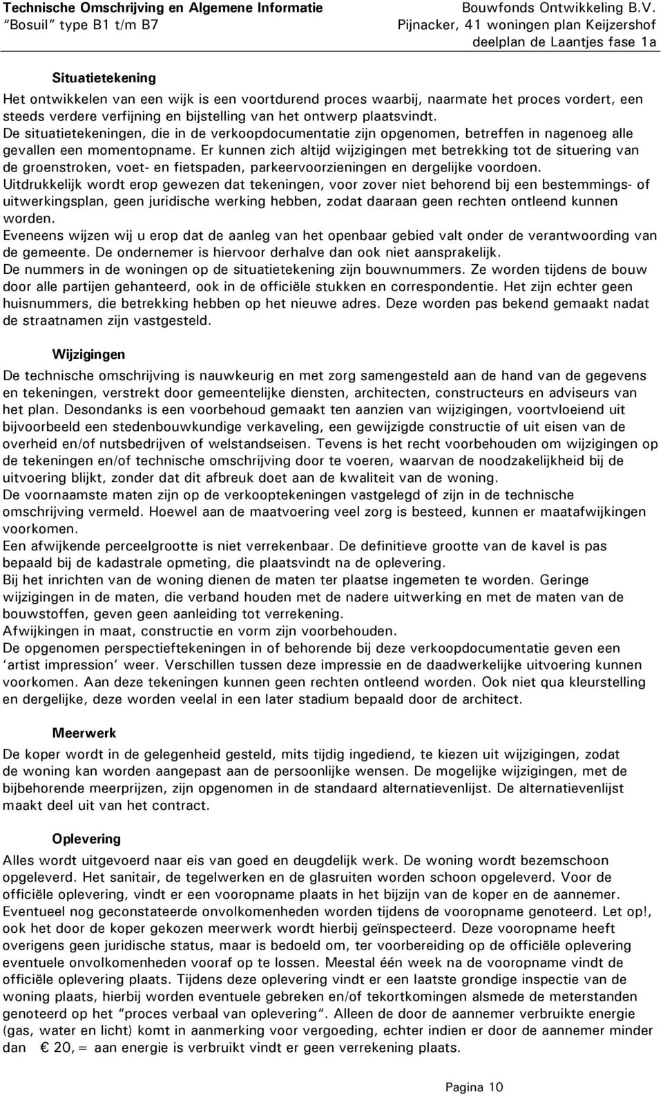 Er kunnen zich altijd wijzigingen met betrekking tot de situering van de groenstroken, voet- en fietspaden, parkeervoorzieningen en dergelijke voordoen.