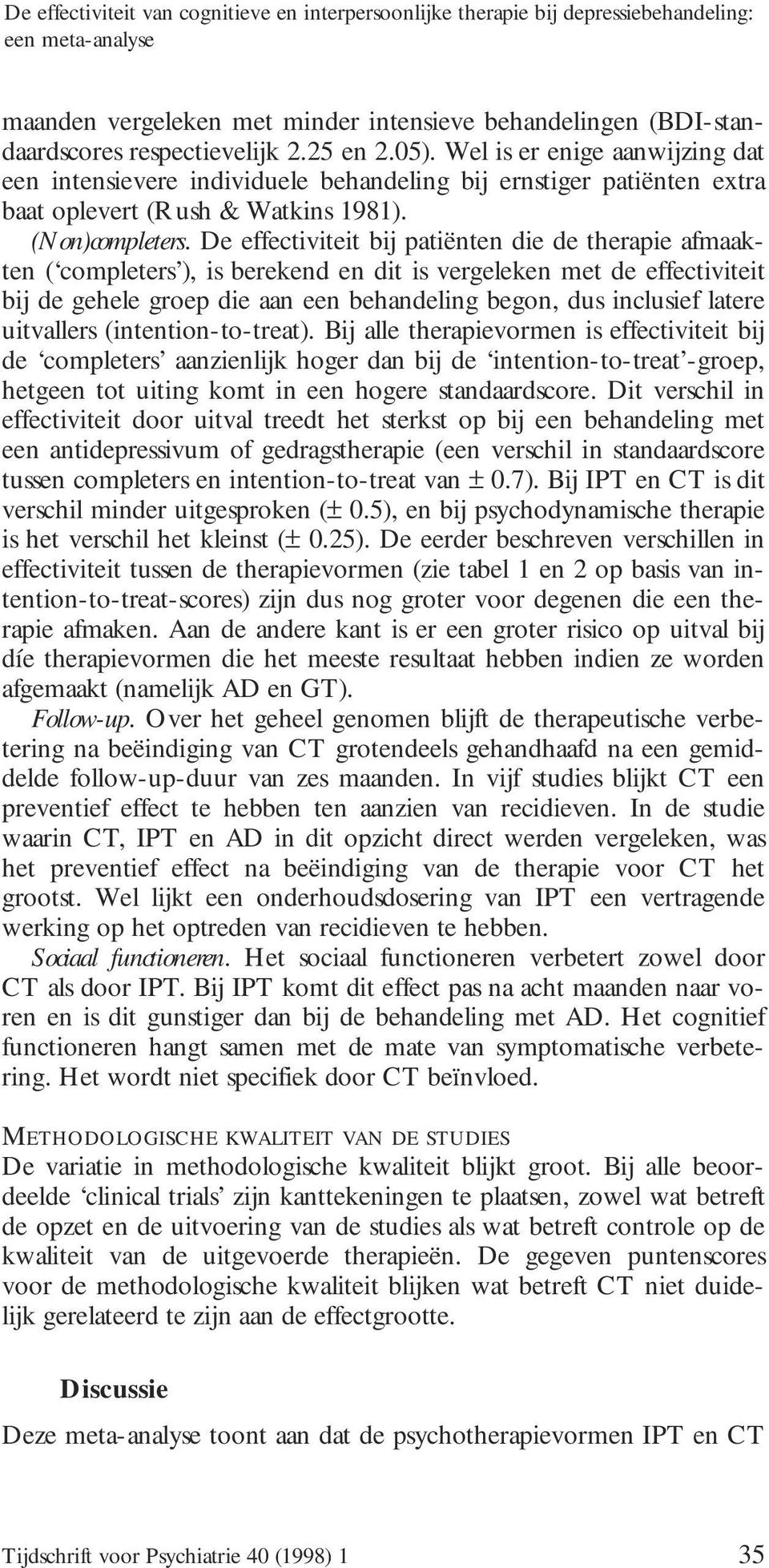 De effectiviteit bij patiënten die de therapie afmaakten ( completers ), is berekend en dit is vergeleken met de effectiviteit bij de gehele groep die aan een behandeling begon, dus inclusief latere