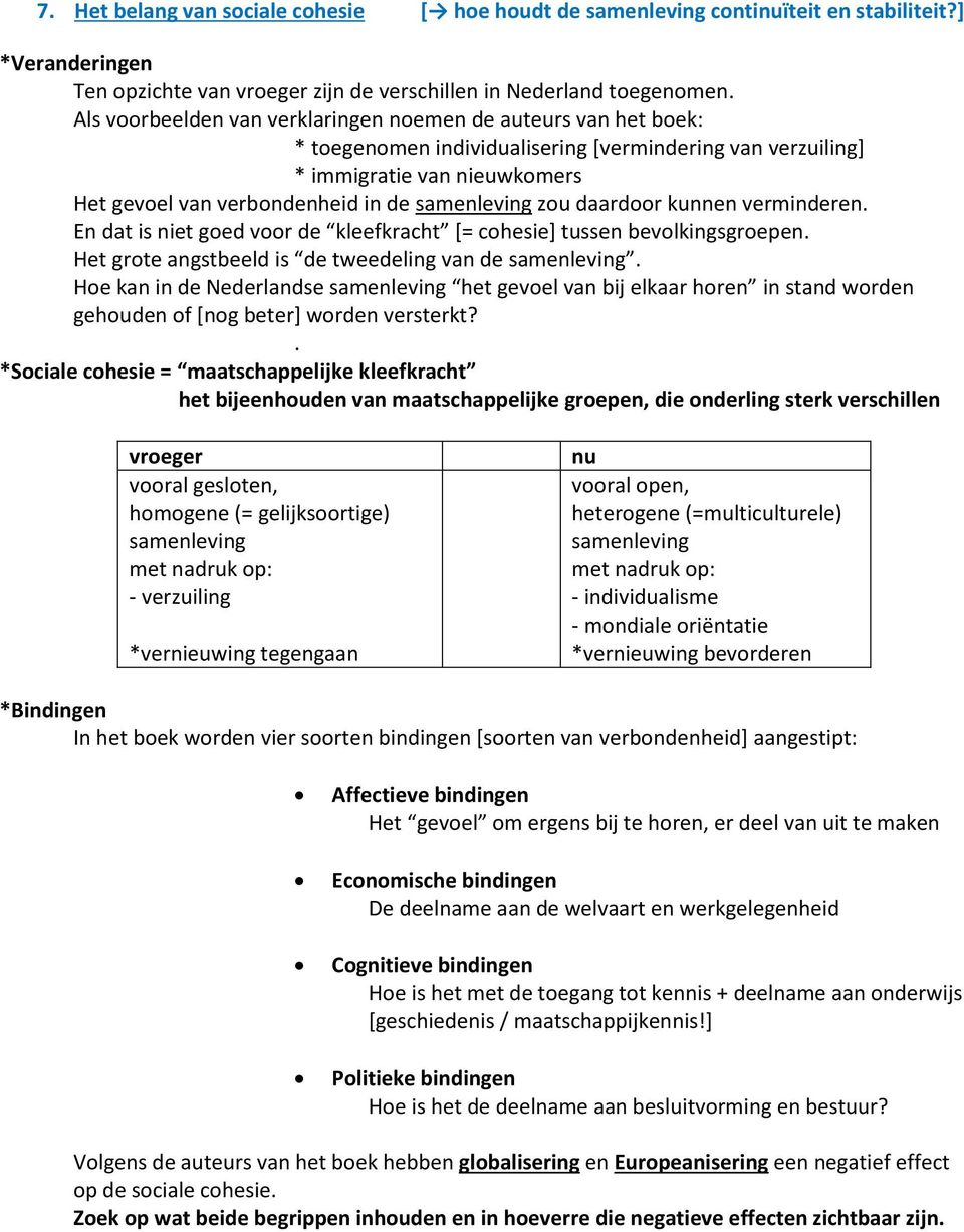 samenleving zou daardoor kunnen verminderen. En dat is niet goed voor de kleefkracht [= cohesie] tussen bevolkingsgroepen. Het grote angstbeeld is de tweedeling van de samenleving.