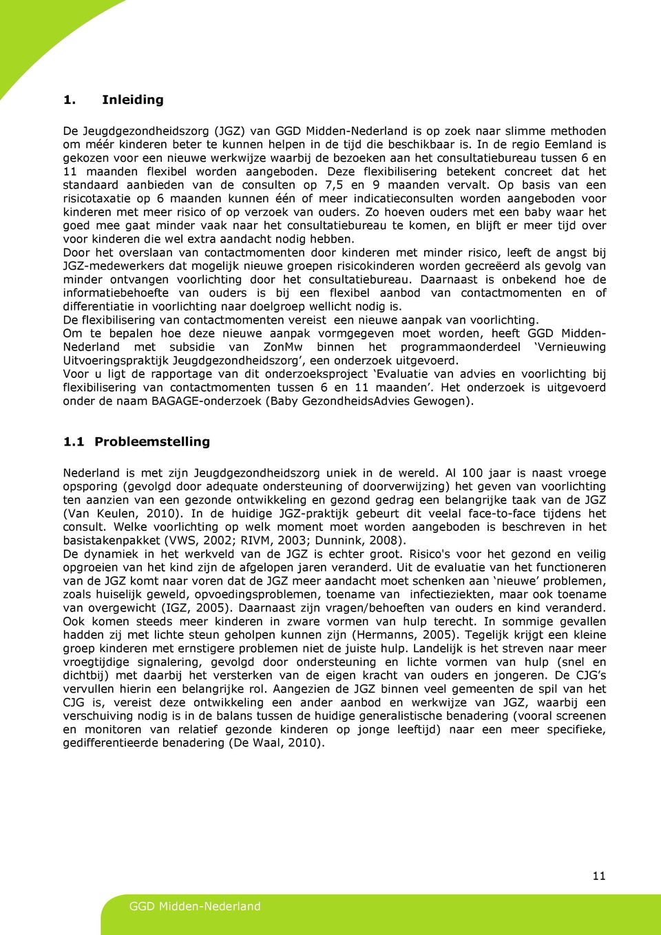 Deze flexibilisering betekent concreet dat het standaard aanbieden van de consulten op 7,5 en 9 maanden vervalt.