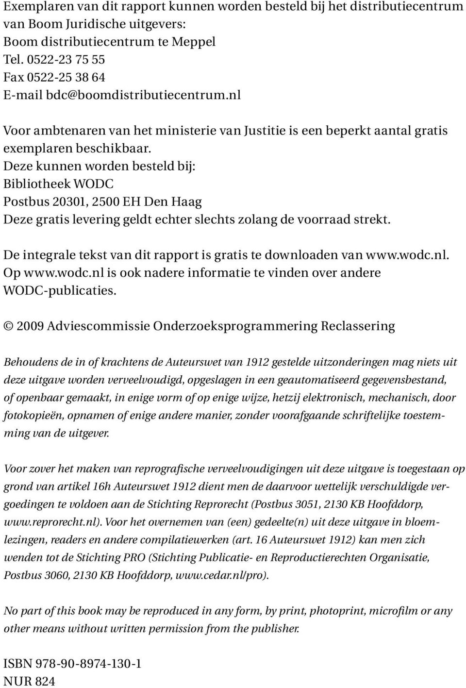Deze kunnen worden besteld bij: Bibliotheek WODC Postbus 20301, 2500 EH Den Haag Deze gratis levering geldt echter slechts zolang de voorraad strekt.