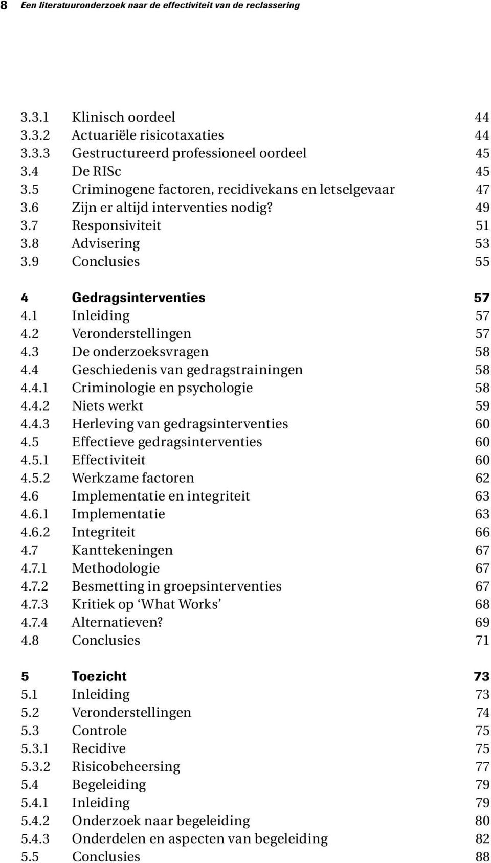 2 Veronderstellingen 57 4.3 De onderzoeksvragen 58 4.4 Geschiedenis van gedragstrainingen 58 4.4.1 Criminologie en psychologie 58 4.4.2 Niets werkt 59 4.4.3 Herleving van gedragsinterventies 60 4.