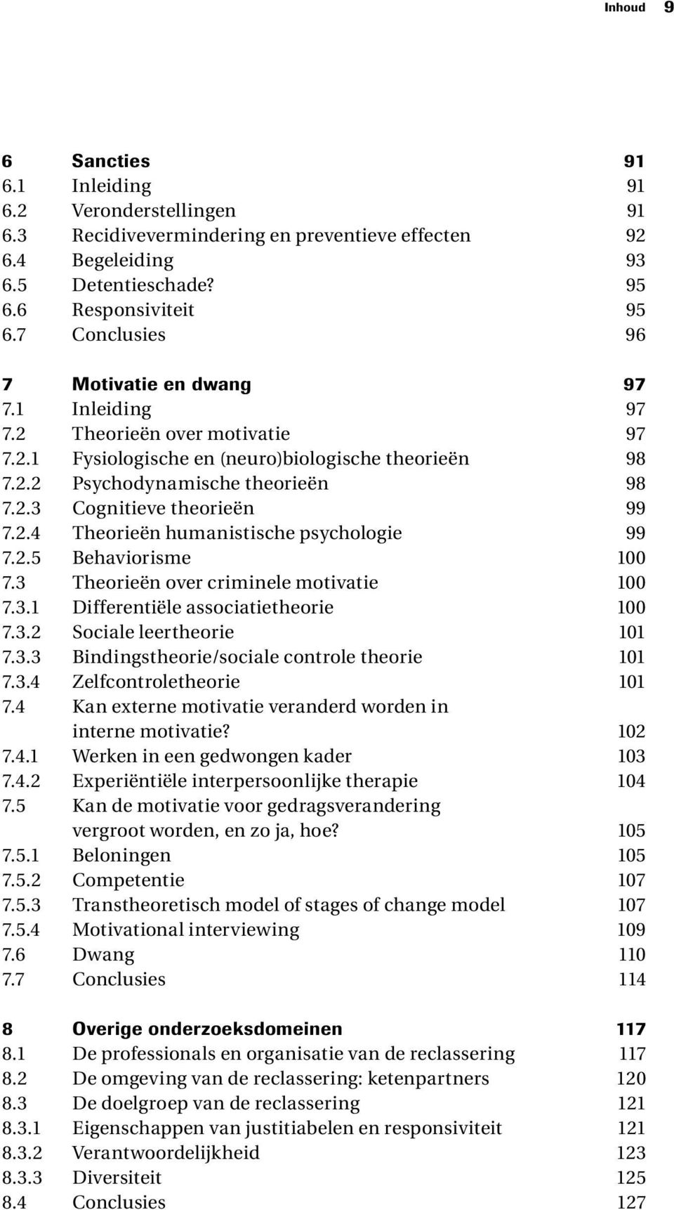 2.4 Theorieën humanistische psychologie 99 7.2.5 Behaviorisme 100 7.3 Theorieën over criminele motivatie 100 7.3.1 Differentiële associatietheorie 100 7.3.2 Sociale leertheorie 101 7.3.3 Bindingstheorie/sociale controle theorie 101 7.