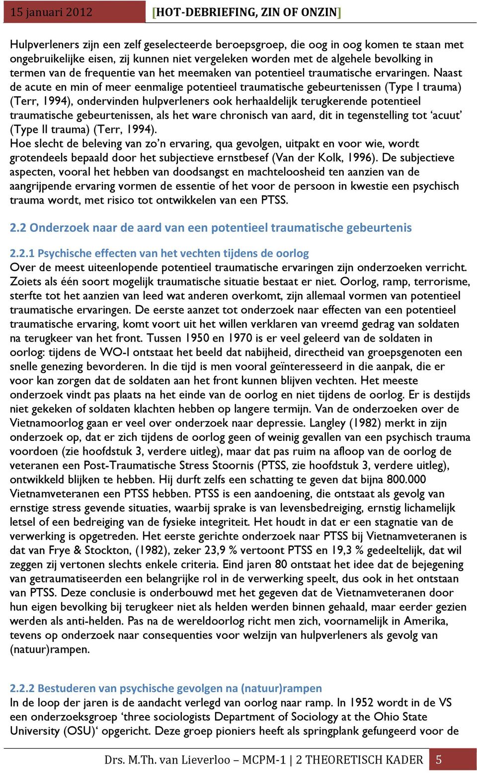 Naast de acute en min of meer eenmalige potentieel traumatische gebeurtenissen (Type I trauma) (Terr, 1994), ondervinden hulpverleners ook herhaaldelijk terugkerende potentieel traumatische