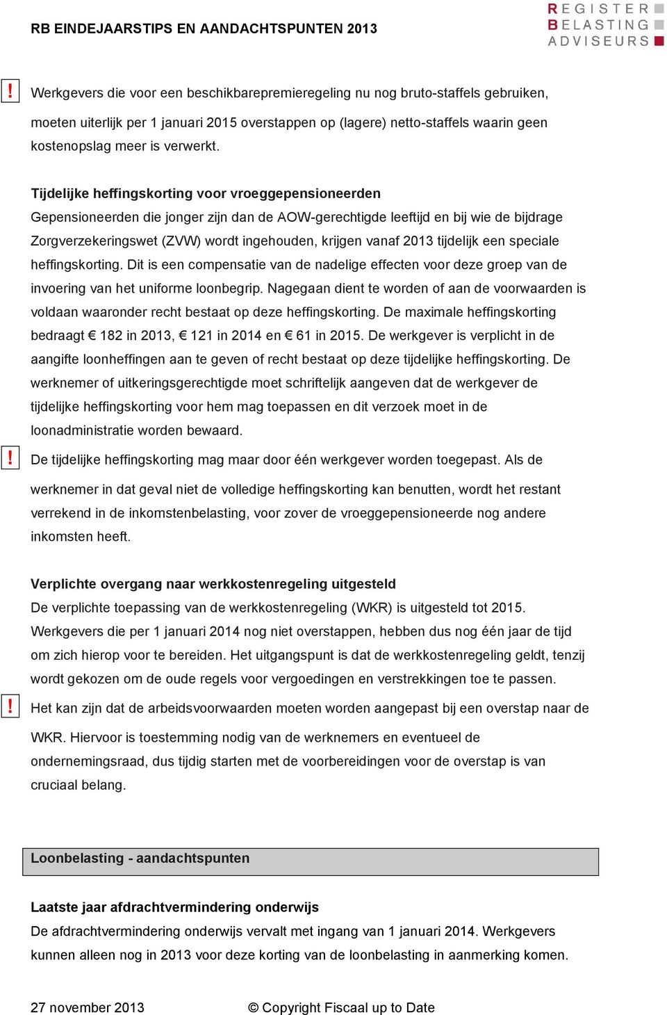 Tijdelijke heffingskorting voor vroeggepensioneerden Gepensioneerden die jonger zijn dan de AOW-gerechtigde leeftijd en bij wie de bijdrage Zorgverzekeringswet (ZVW) wordt ingehouden, krijgen vanaf