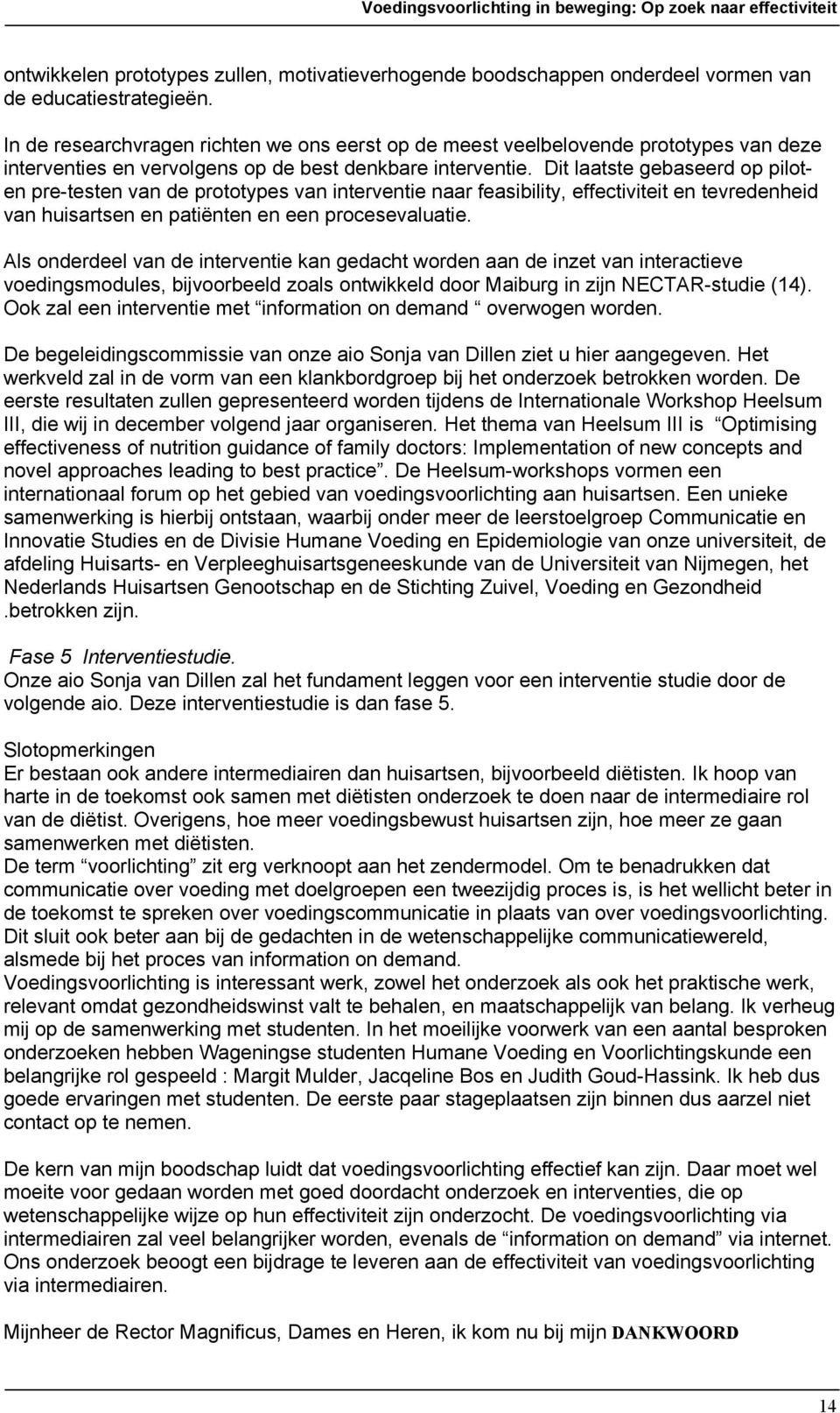 Dit laatste gebaseerd op piloten pre-testen van de prototypes van interventie naar feasibility, effectiviteit en tevredenheid van huisartsen en patiënten en een procesevaluatie.