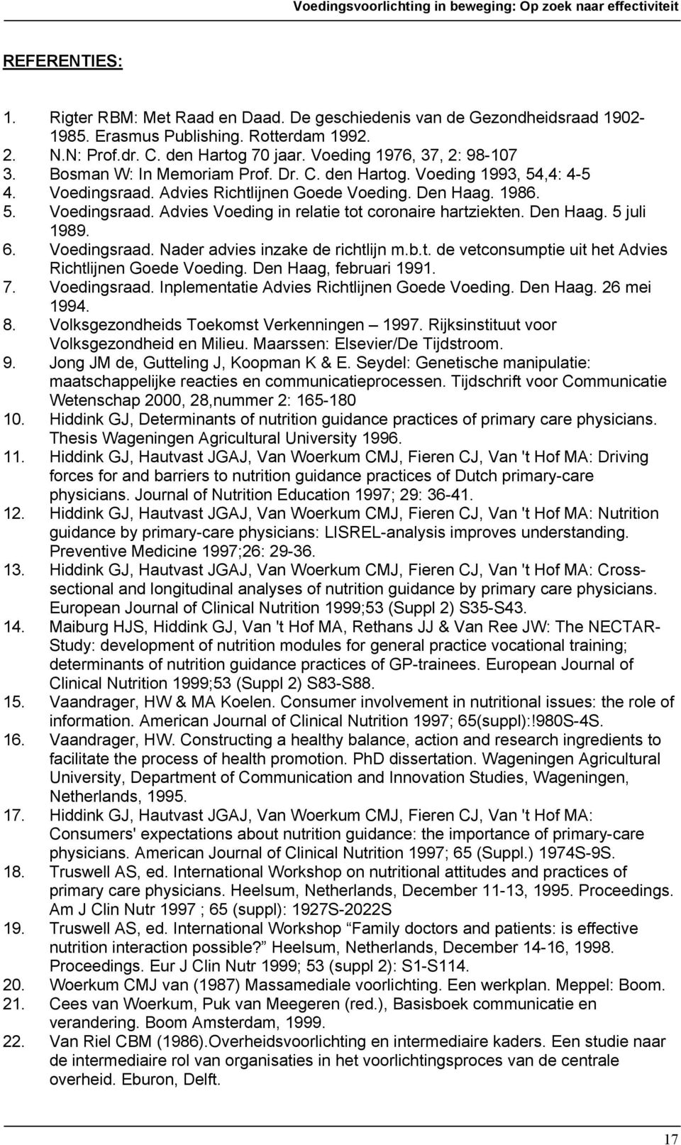 Den Haag. 5 juli 1989. 6. Voedingsraad. Nader advies inzake de richtlijn m.b.t. de vetconsumptie uit het Advies Richtlijnen Goede Voeding. Den Haag, februari 1991. 7. Voedingsraad. Inplementatie Advies Richtlijnen Goede Voeding.
