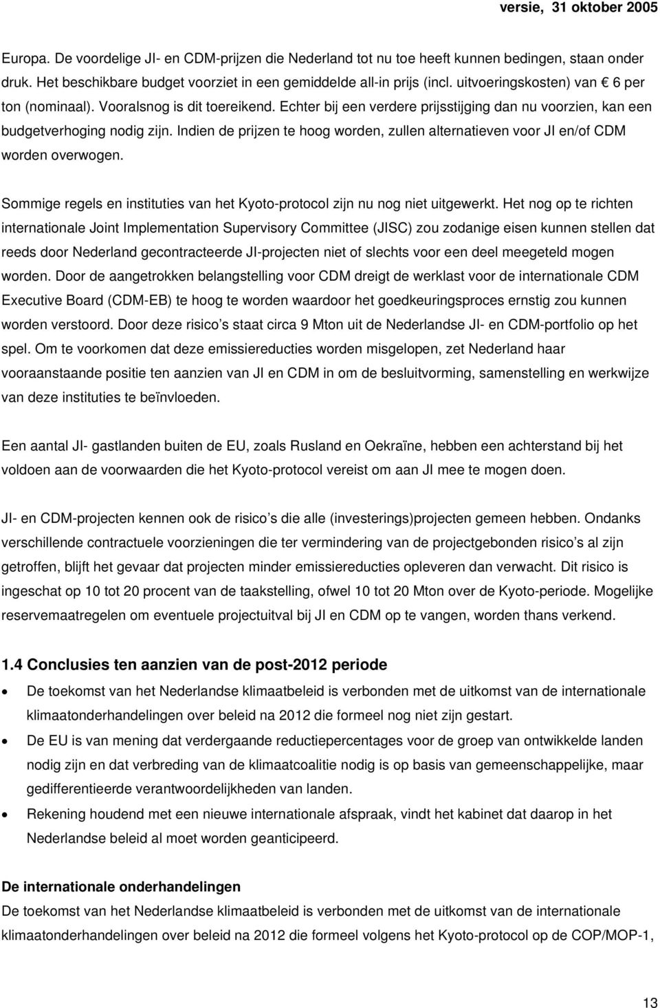 Indien de prijzen te hoog worden, zullen alternatieven voor JI en/of CDM worden overwogen. Sommige regels en instituties van het Kyoto-protocol zijn nu nog niet uitgewerkt.