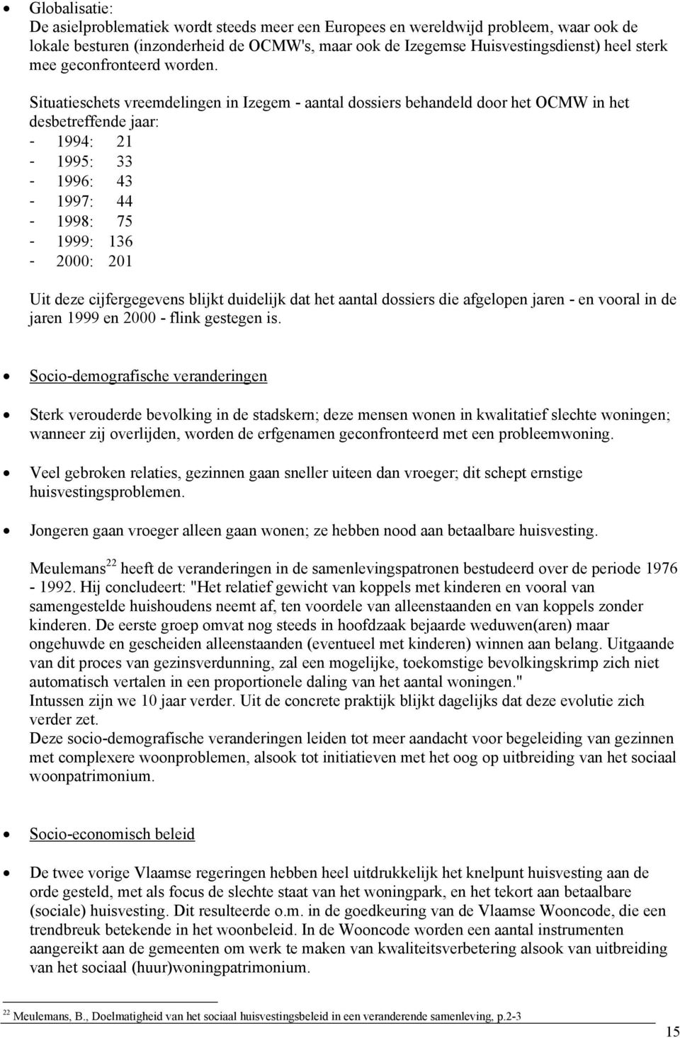 Situatieschets vreemdelingen in Izegem - aantal dossiers behandeld door het OCMW in het desbetreffende jaar: - 1994: 21-1995: 33-1996: 43-1997: 44-1998: 75-1999: 136-2000: 201 Uit deze cijfergegevens