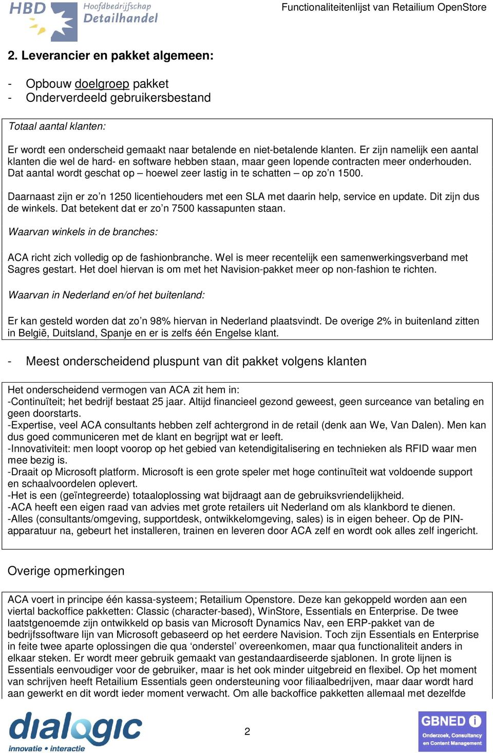 Dat aantal wordt geschat op hoewel zeer lastig in te schatten op zo n 1500. Daarnaast zijn er zo n 1250 licentiehouders met een SLA met daarin help, service en update. Dit zijn dus de winkels.