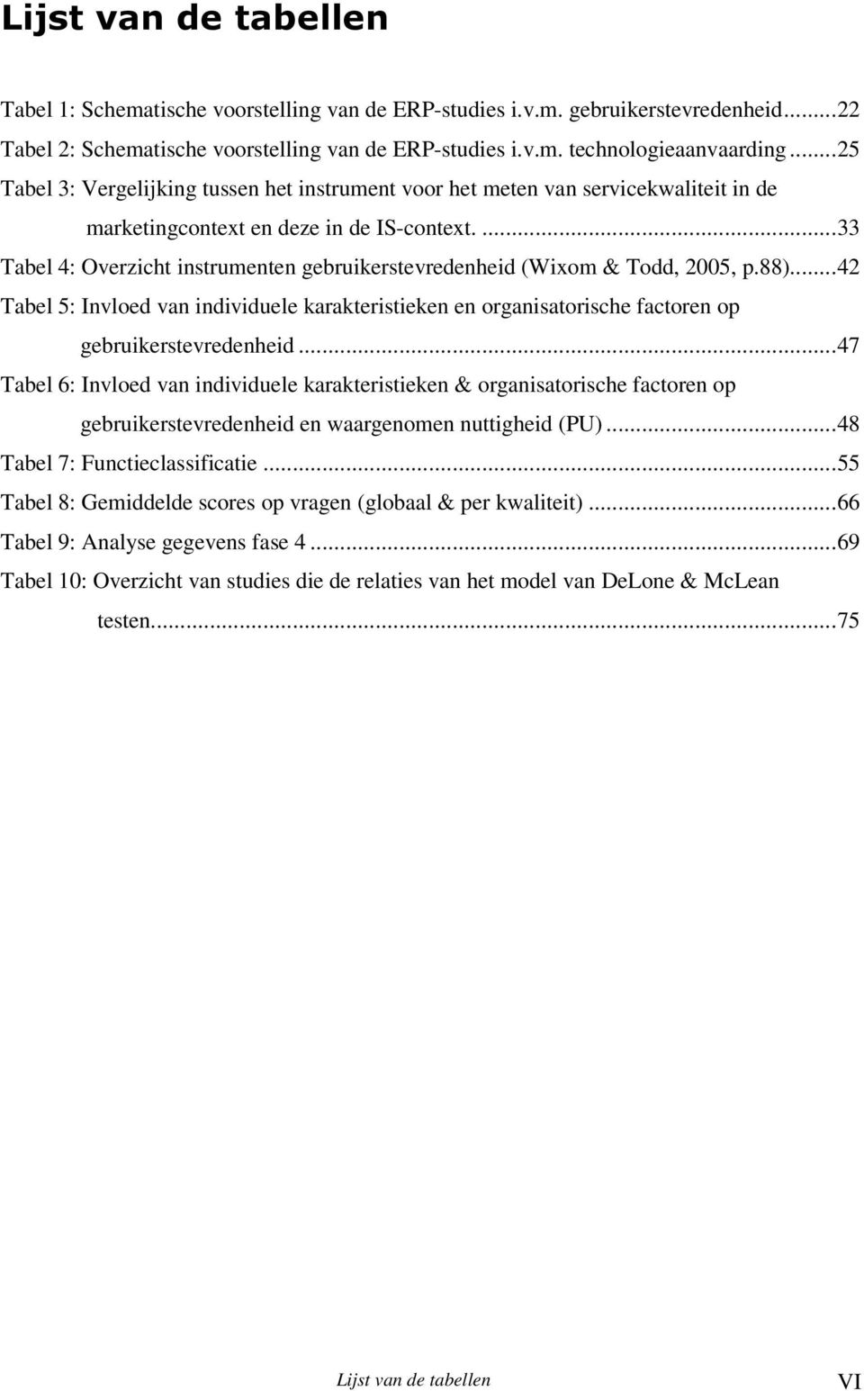 ...33 Tabel 4: Overzicht instrumenten gebruikerstevredenheid (Wixom & Todd, 2005, p.88)...42 Tabel 5: Invloed van individuele karakteristieken en organisatorische factoren op gebruikerstevredenheid.