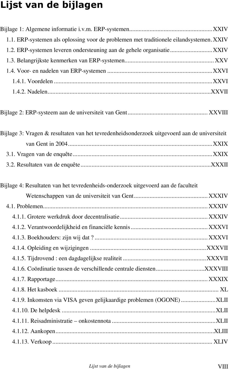 ..VII Bijlage 2: ERP-systeem aan de universiteit van Gent... VIII Bijlage 3: Vragen & resultaten van het tevredenheidsonderzoek uitgevoerd aan de universiteit van Gent in 2004...I 3.1.