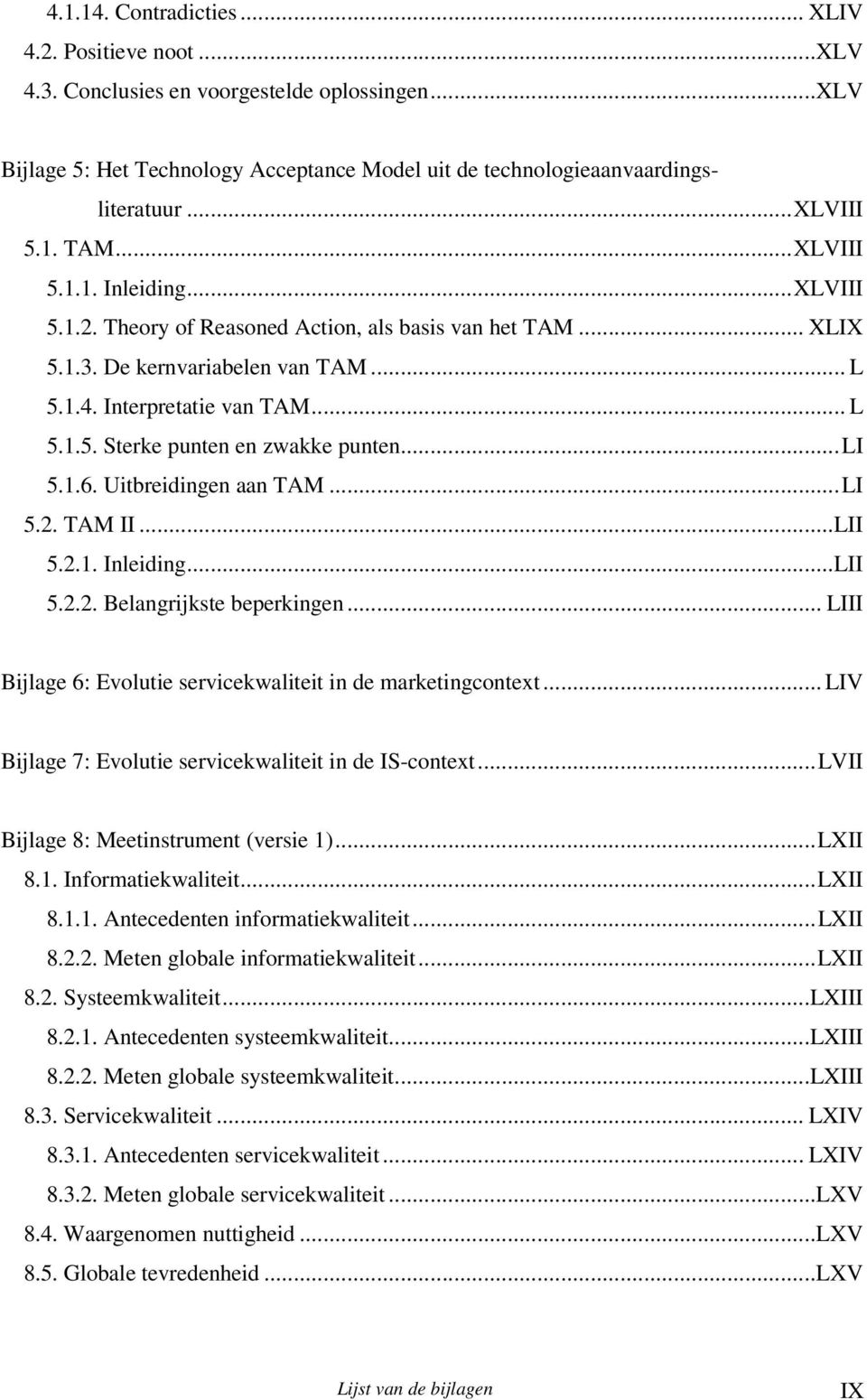 ..li 5.1.6. Uitbreidingen aan TAM...LI 5.2. TAM II...LII 5.2.1. Inleiding...LII 5.2.2. Belangrijkste beperkingen... LIII Bijlage 6: Evolutie servicekwaliteit in de marketingcontext.