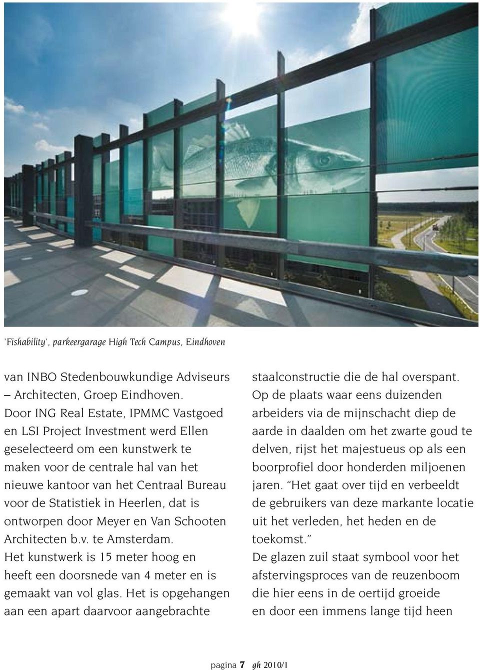 in Heerlen, dat is ontworpen door Meyer en Van Schooten Architecten b.v. te Amsterdam. Het kunstwerk is 15 meter hoog en heeft een doorsnede van 4 meter en is gemaakt van vol glas.