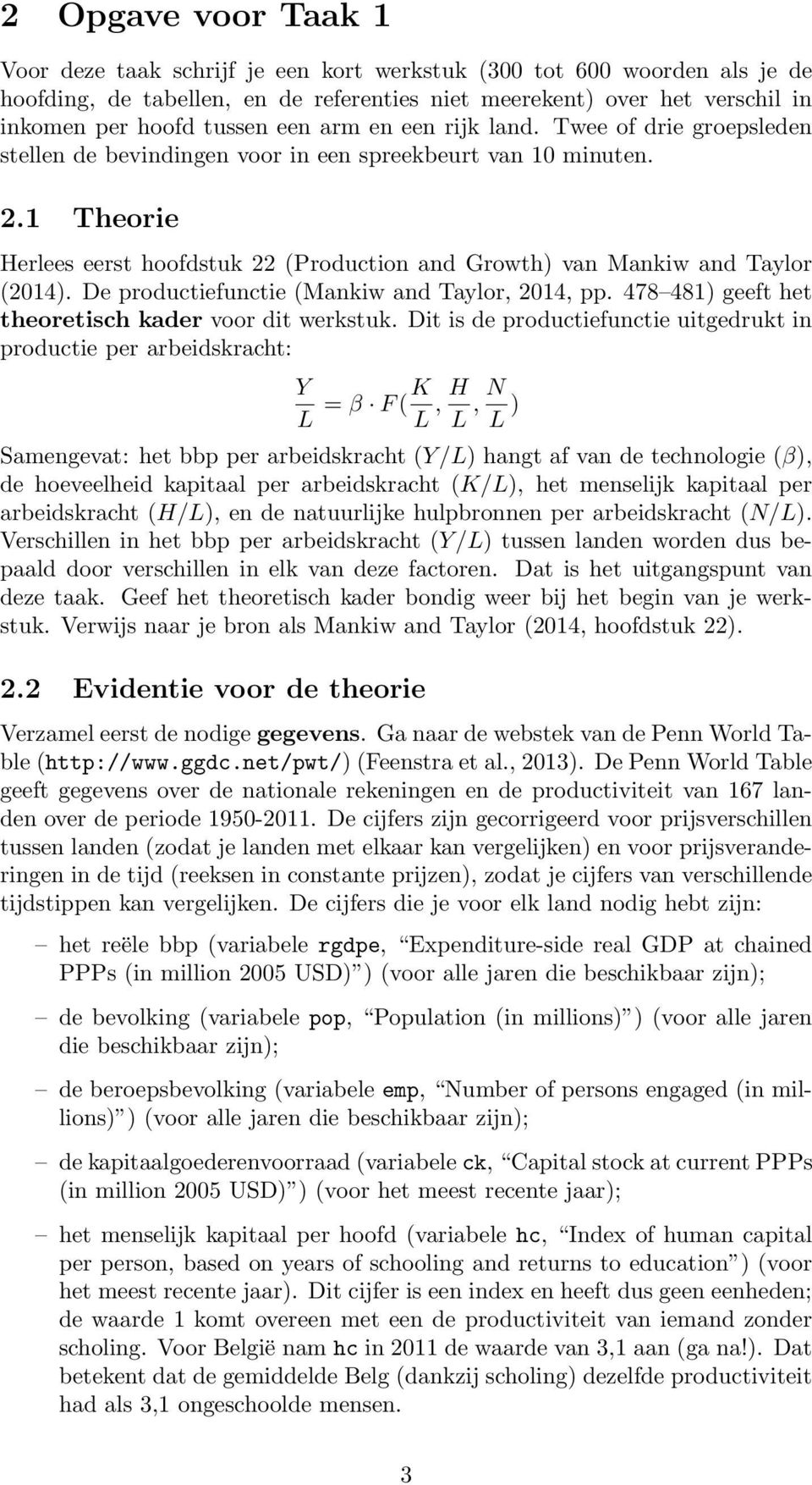 1 Theorie Herlees eerst hoofdstuk 22 (Production and Growth) van Mankiw and Taylor (2014). De productiefunctie (Mankiw and Taylor, 2014, pp. 478 481) geeft het theoretisch kader voor dit werkstuk.