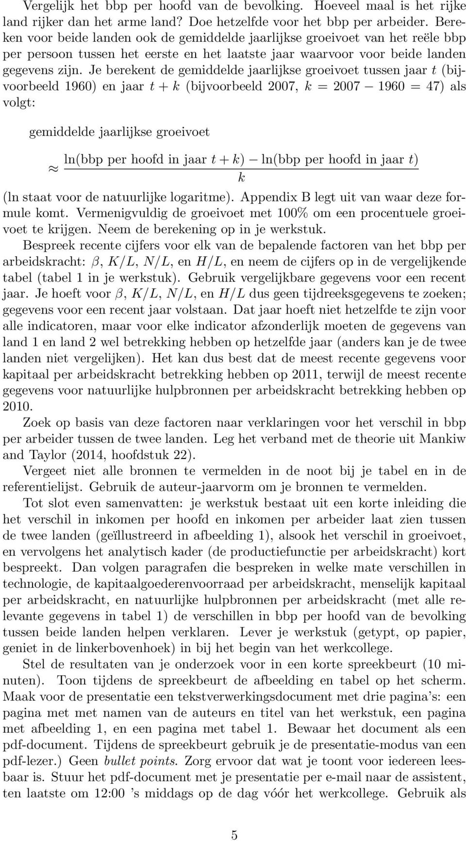 Je berekent de gemiddelde jaarlijkse groeivoet tussen jaar t (bijvoorbeeld 1960) en jaar t + k (bijvoorbeeld 2007, k = 2007 1960 = 47) als volgt: gemiddelde jaarlijkse groeivoet ln(bbp per hoofd in