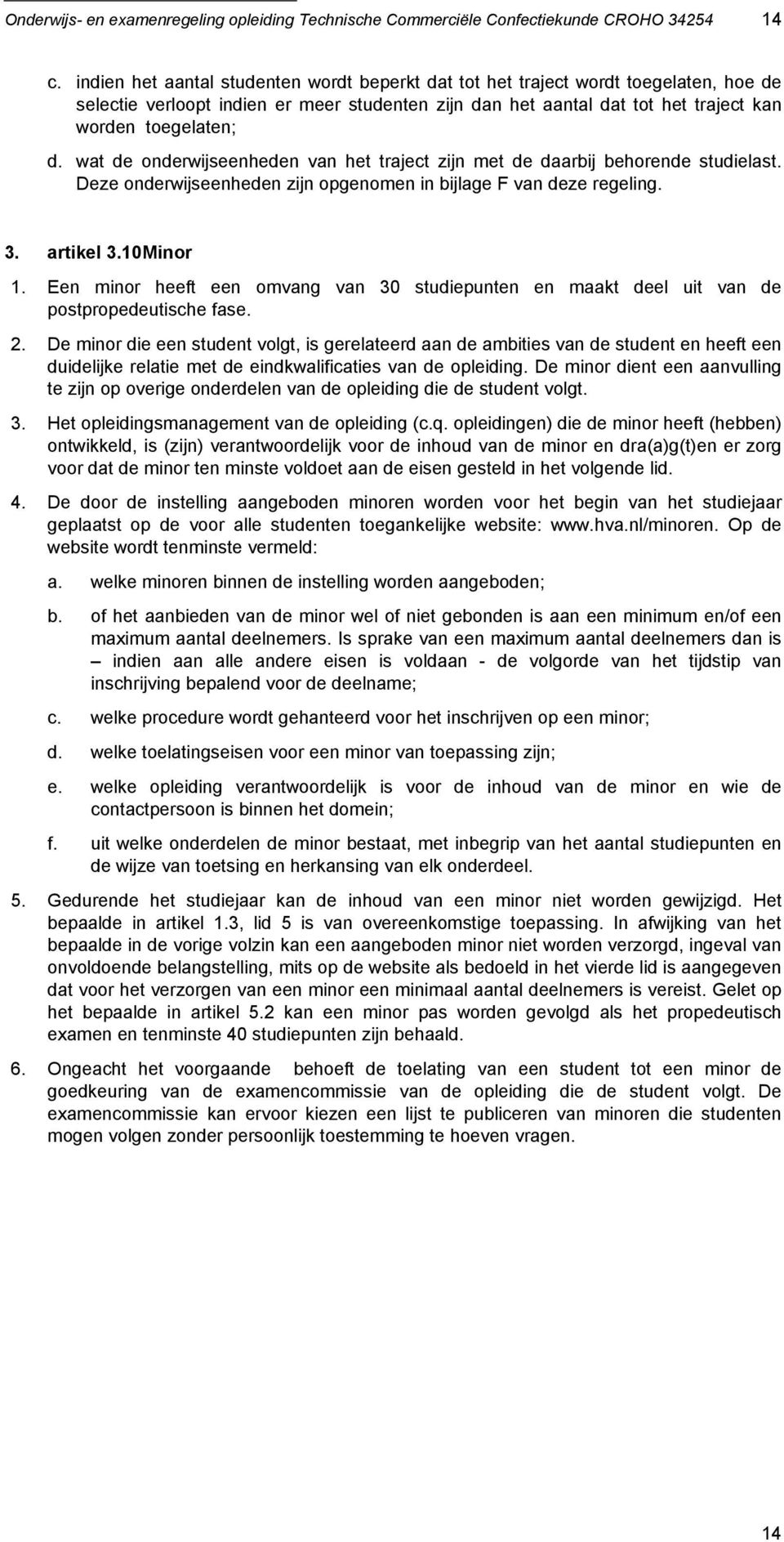 wat de onderwijseenheden van het traject zijn met de daarbij behorende studielast. Deze onderwijseenheden zijn opgenomen in bijlage F van deze regeling. 3. artikel 3.10 Minor 1.