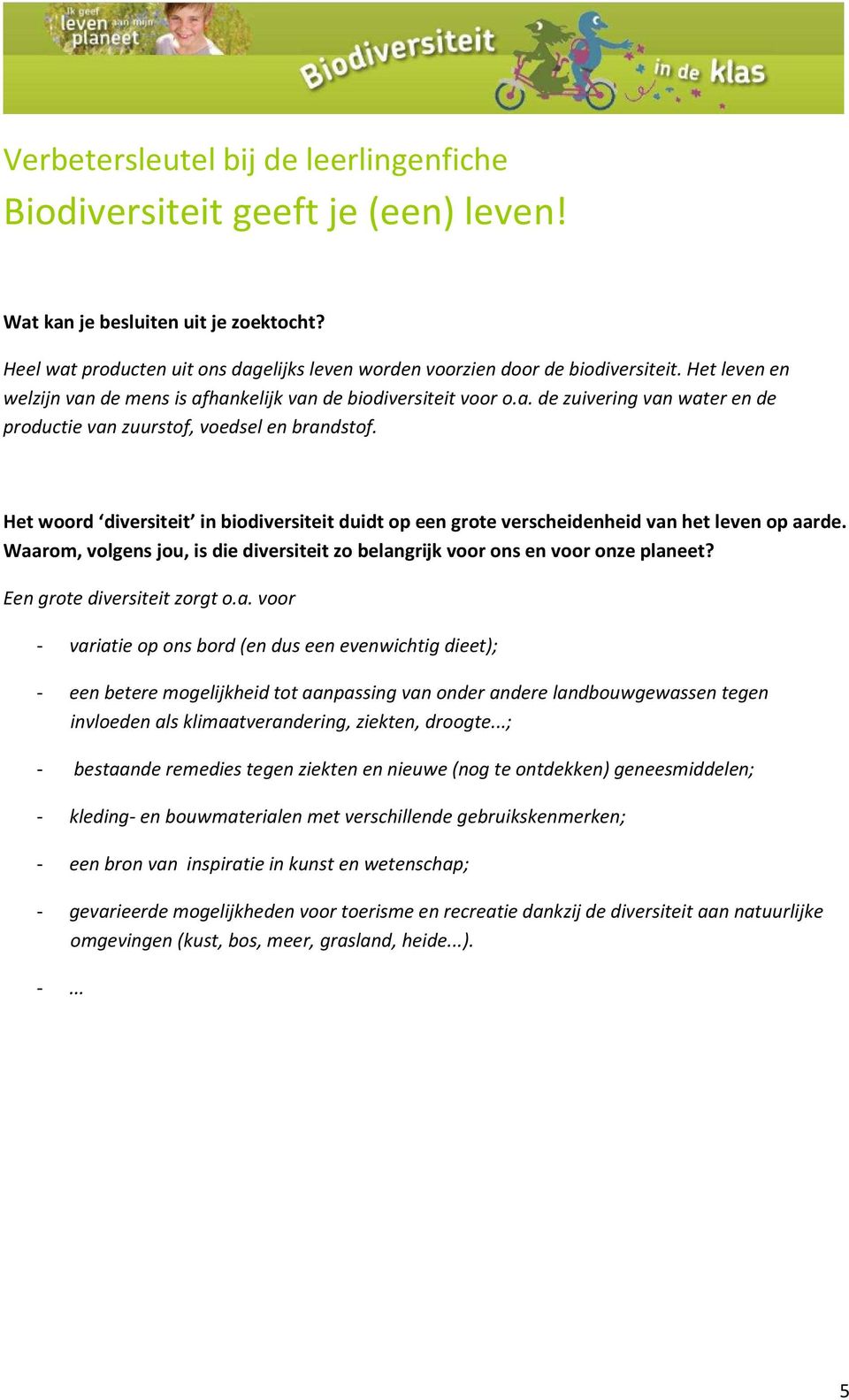 Het woord diversiteit in biodiversiteit duidt op een grote verscheidenheid van het leven op aarde. Waarom, volgens jou, is die diversiteit zo belangrijk voor ons en voor onze planeet?