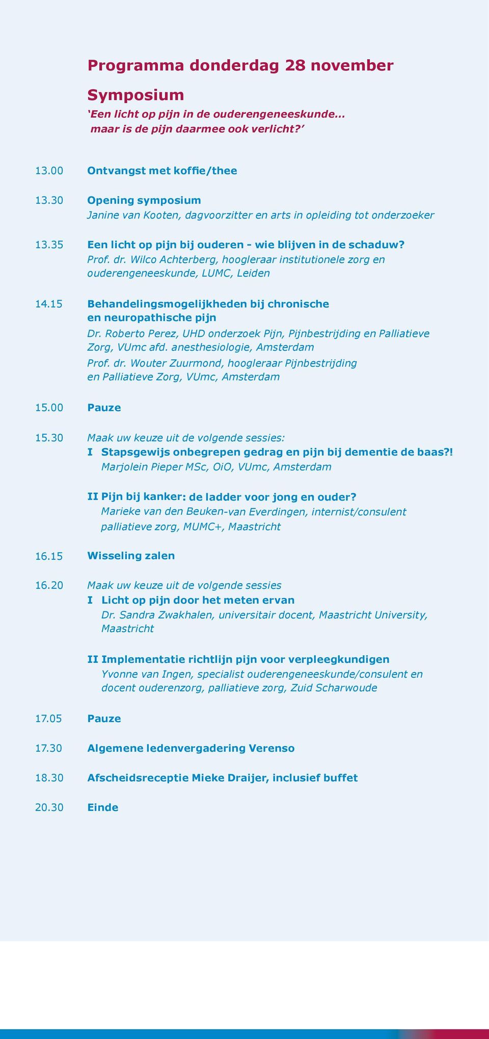 Wilco Achterberg, hoogleraar institutionele zorg en ouderengeneeskunde, LUMC, Leiden 14.15 Behandelingsmogelijkheden bij chronische en neuropathische pijn Dr.