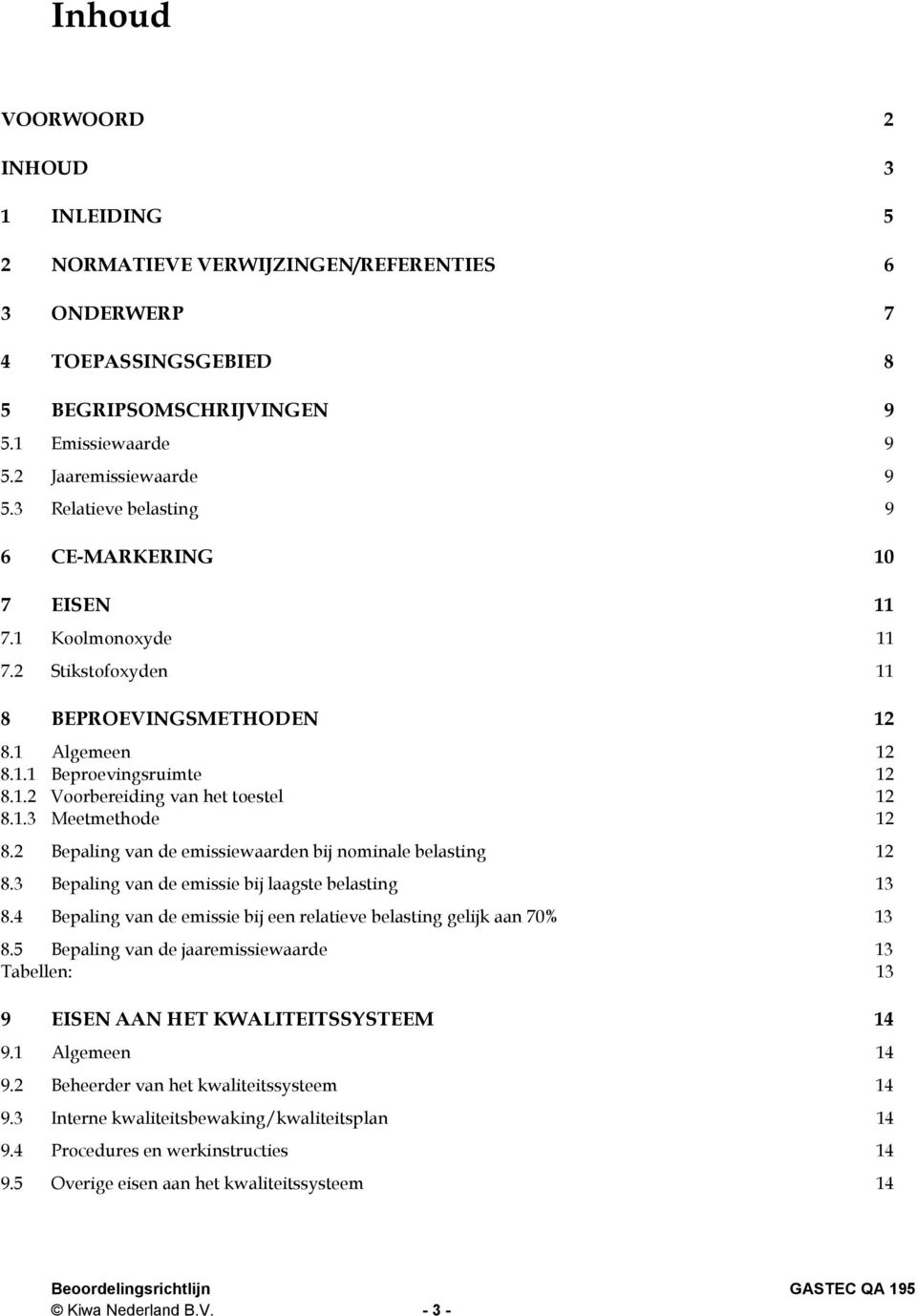 1.3 Meetmethode 12 8.2 Bepaling van de emissiewaarden bij nominale belasting 12 8.3 Bepaling van de emissie bij laagste belasting 13 8.