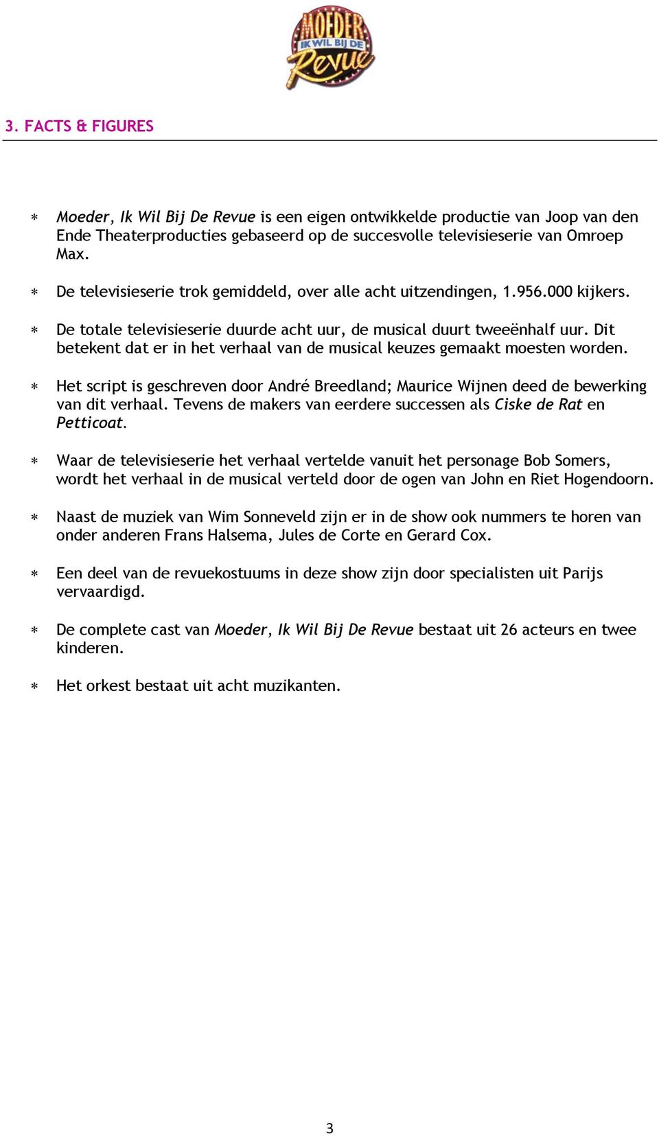 Dit betekent dat er in het verhaal van de musical keuzes gemaakt moesten worden. Het script is geschreven door André Breedland; Maurice Wijnen deed de bewerking van dit verhaal.