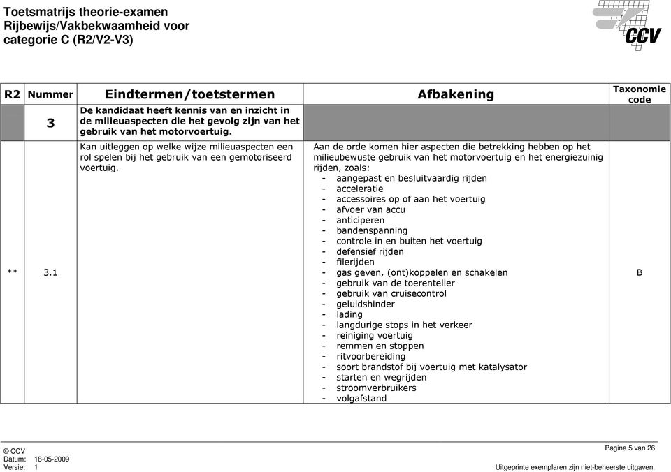 Aan de orde komen hier aspecten die betrekking hebben op het milieubewuste gebruik van het motorvoertuig en het energiezuinig rijden, zoals: - aangepast en besluitvaardig rijden - acceleratie -