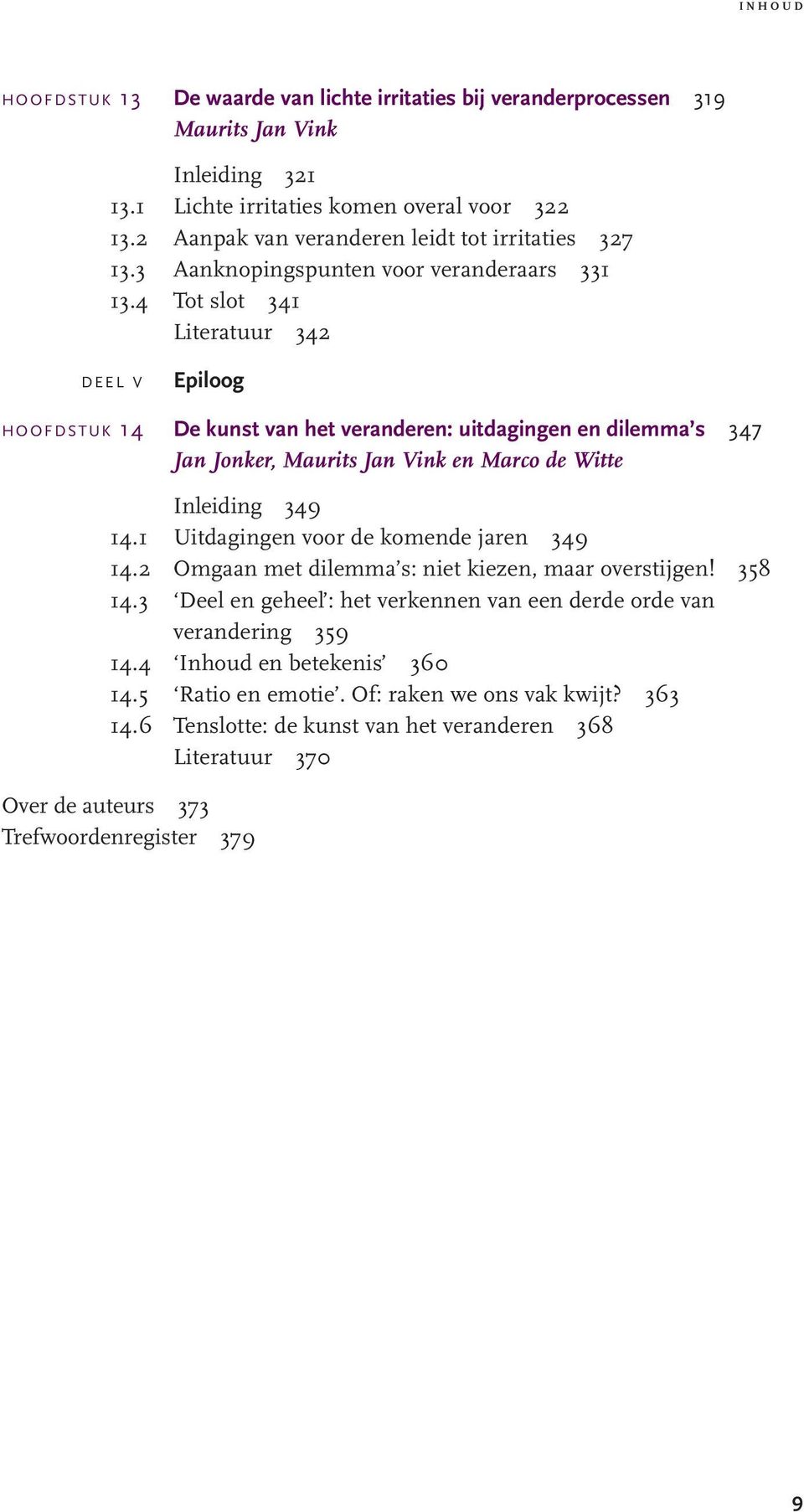 4 Tot slot 341 Literatuur 342 DEEL V Epiloog HOOFDSTUK 14 De kunst van het veranderen: uitdagingen en dilemma s 347 Jan Jonker, Maurits Jan Vink en Marco de Witte Inleiding 349 14.