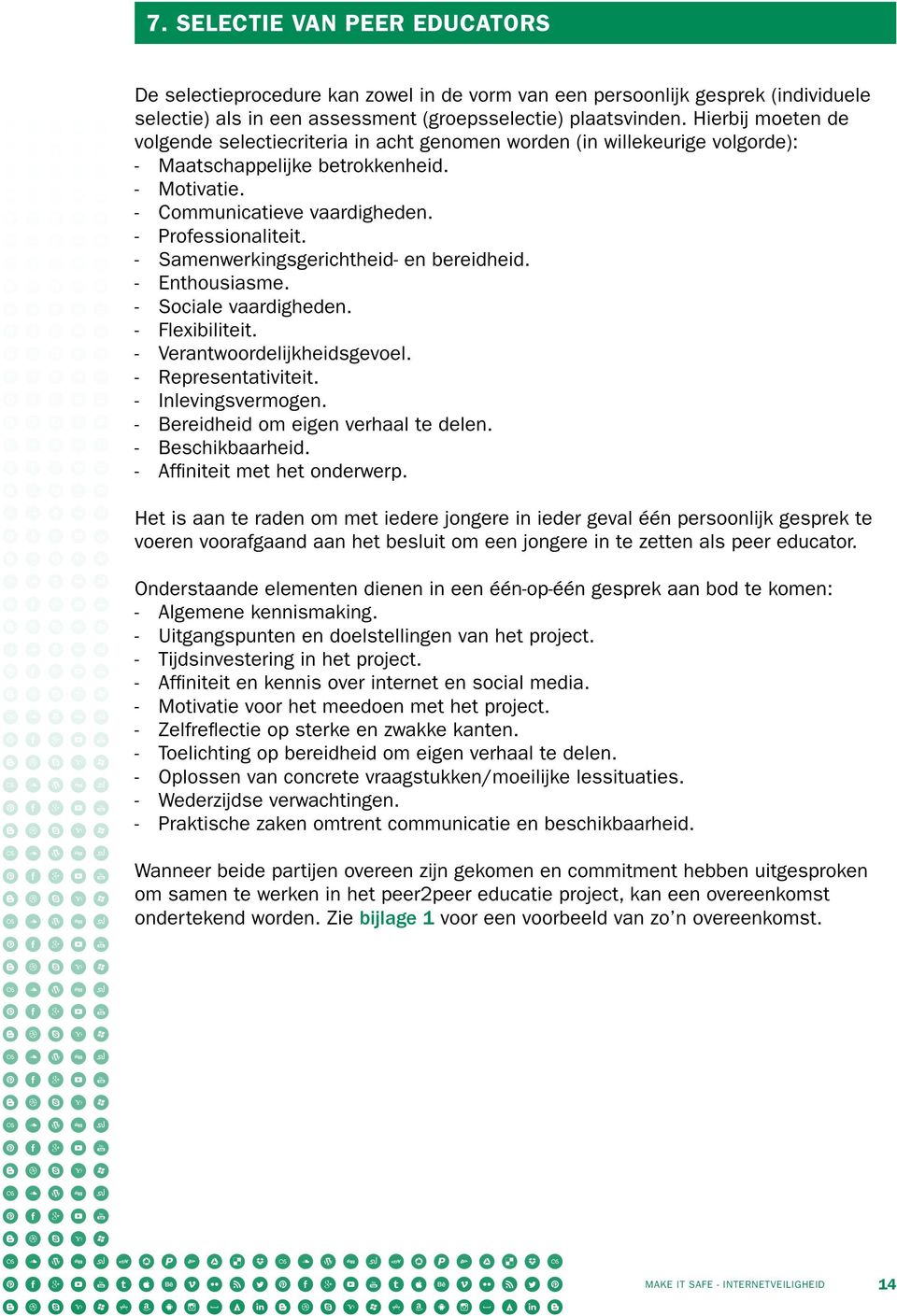 Samenwerkingsgerichtheid- en bereidheid. Enthousiasme. Sociale vaardigheden. Flexibiliteit. Verantwoordelijkheidsgevoel. Representativiteit. Inlevingsvermogen. Bereidheid om eigen verhaal te delen.