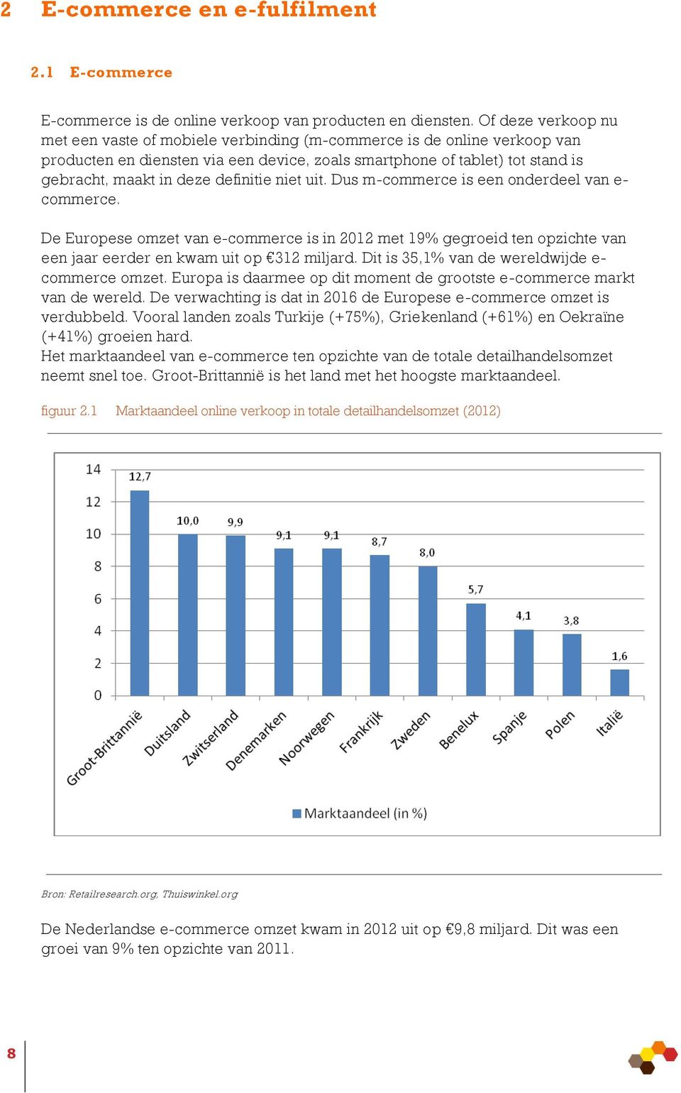 definitie niet uit. Dus m-commerce is een onderdeel van e- commerce. De Europese omzet van e-commerce is in 2012 met 19% gegroeid ten opzichte van een jaar eerder en kwam uit op 312 miljard.