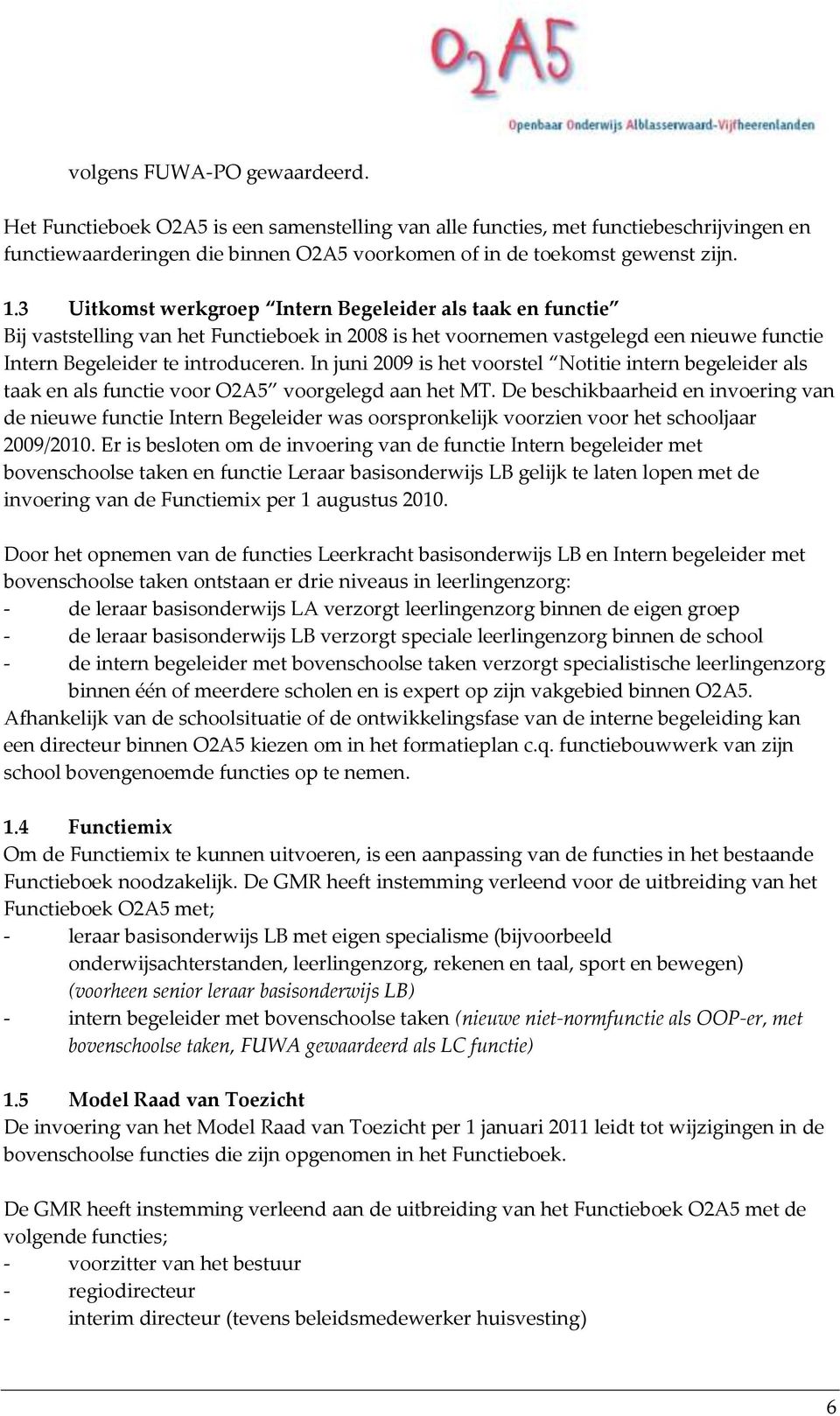 In juni 2009 is het voorstel Notitie intern begeleider als taak en als functie voor O2A5 voorgelegd aan het MT.