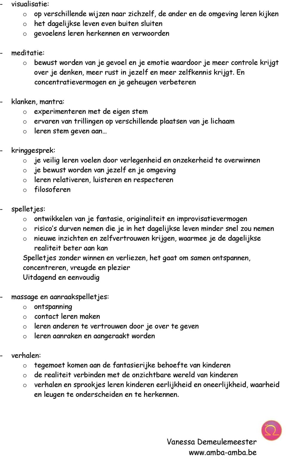 En concentratievermogen en je geheugen verbeteren - klanken, mantra: o experimenteren met de eigen stem o ervaren van trillingen op verschillende plaatsen van je lichaam o leren stem geven aan -