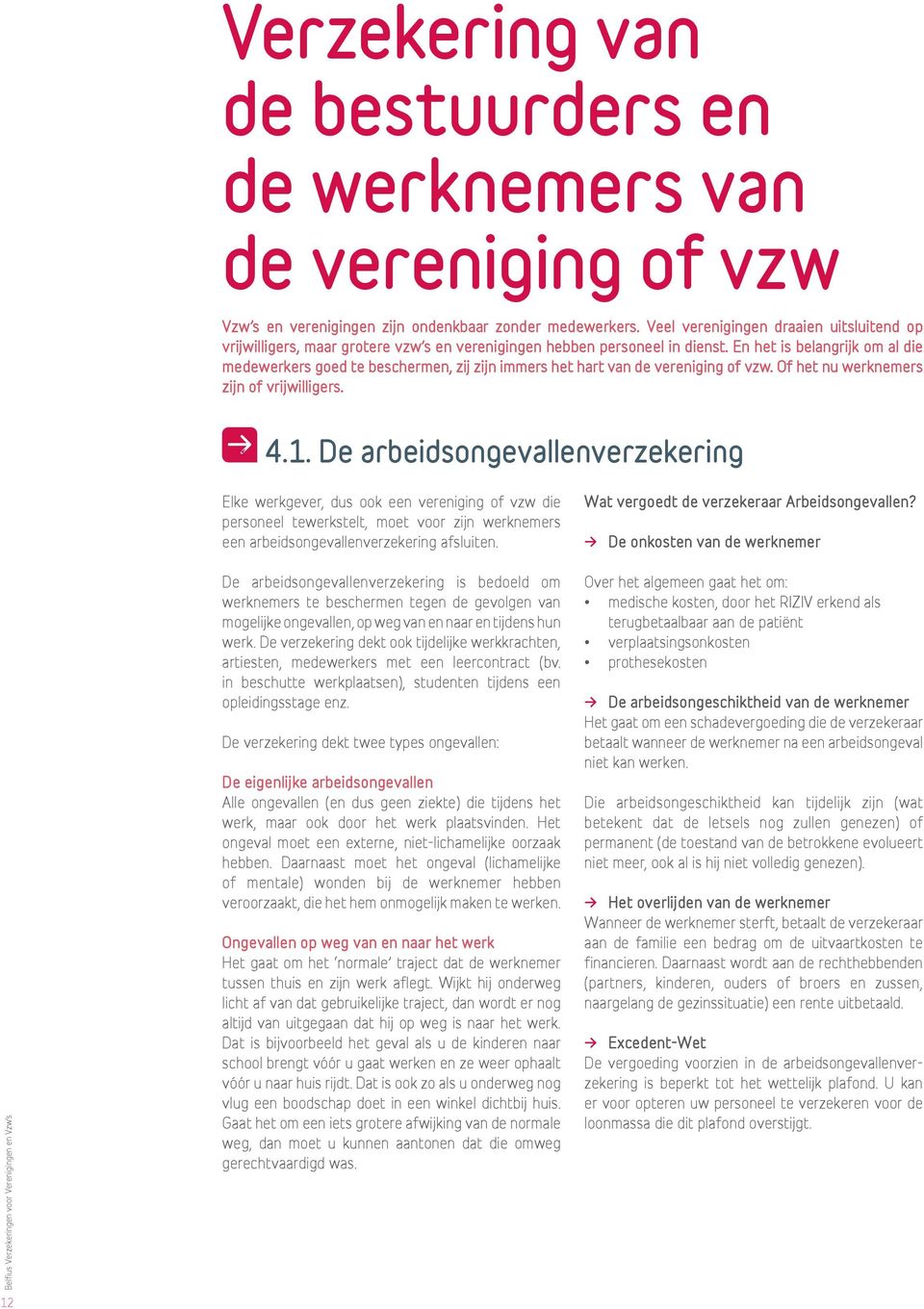 En het is belangrijk om al die medewerkers goed te beschermen, zij zijn immers het hart van de vereniging of vzw. Of het nu werknemers zijn of vrijwilligers. 4.1.