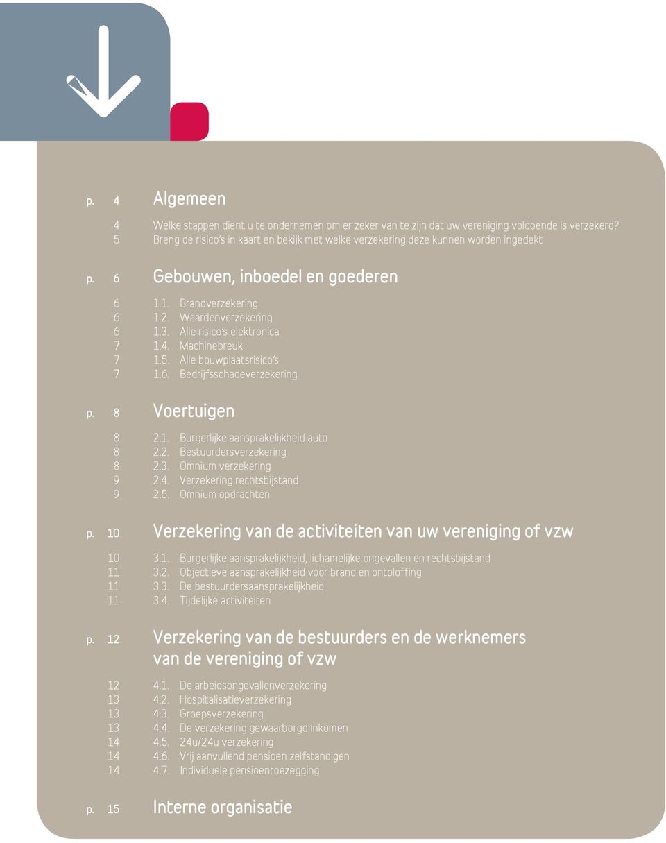 Alle risico s elektronica 7 1.4. Machinebreuk 7 1.5. Alle bouwplaatsrisico s 7 1.6. Bedrijfsschadeverzekering p. 8 Voertuigen 8 2.1. Burgerlijke aansprakelijkheid auto 8 2.2. Bestuurdersverzekering 8 2.