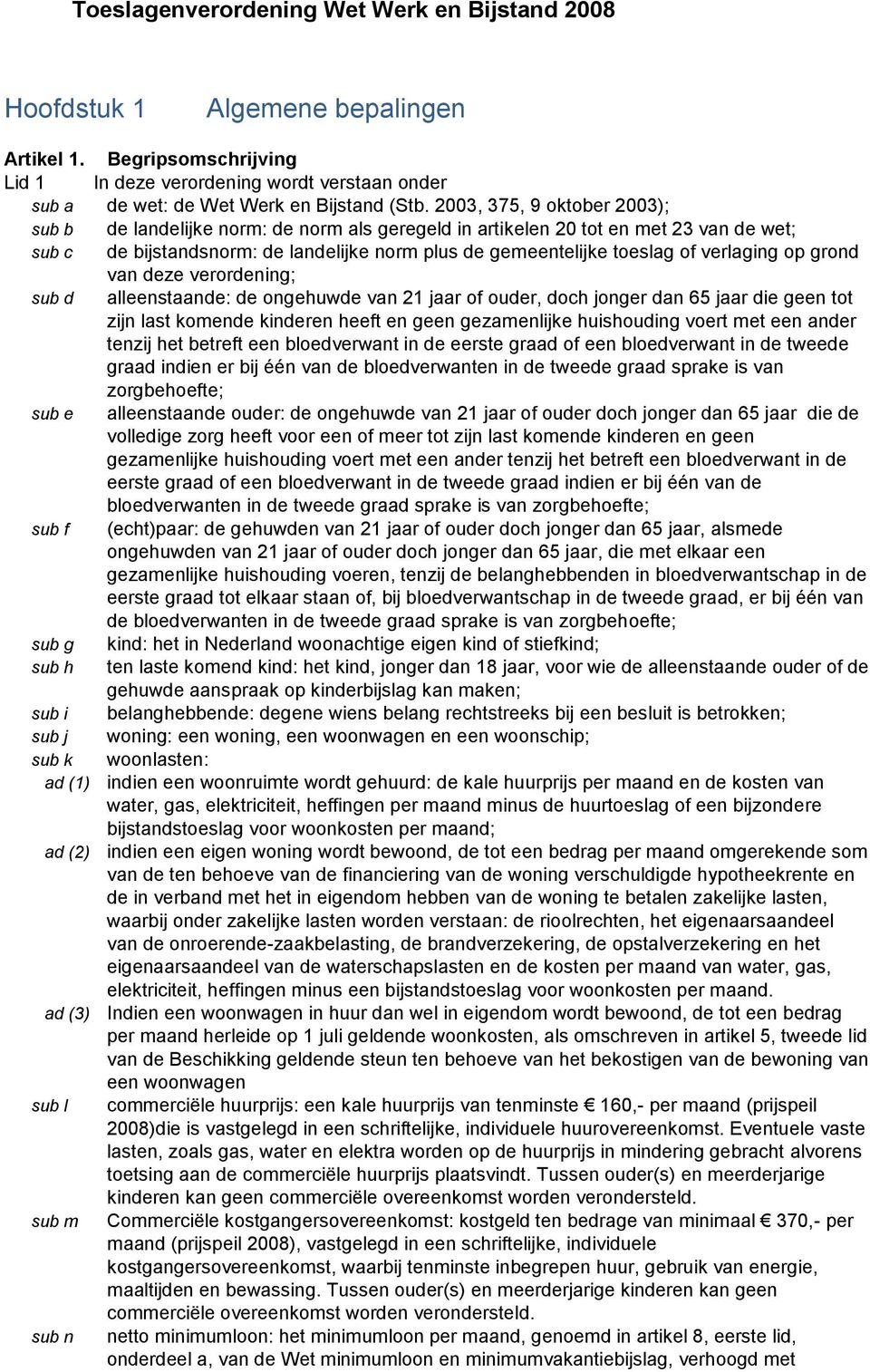 grond van deze verordening; sub d alleenstaande: de ongehuwde van 21 jaar of ouder, doch jonger dan 65 jaar die geen tot zijn last komende kinderen heeft en geen gezamenlijke huishouding voert met