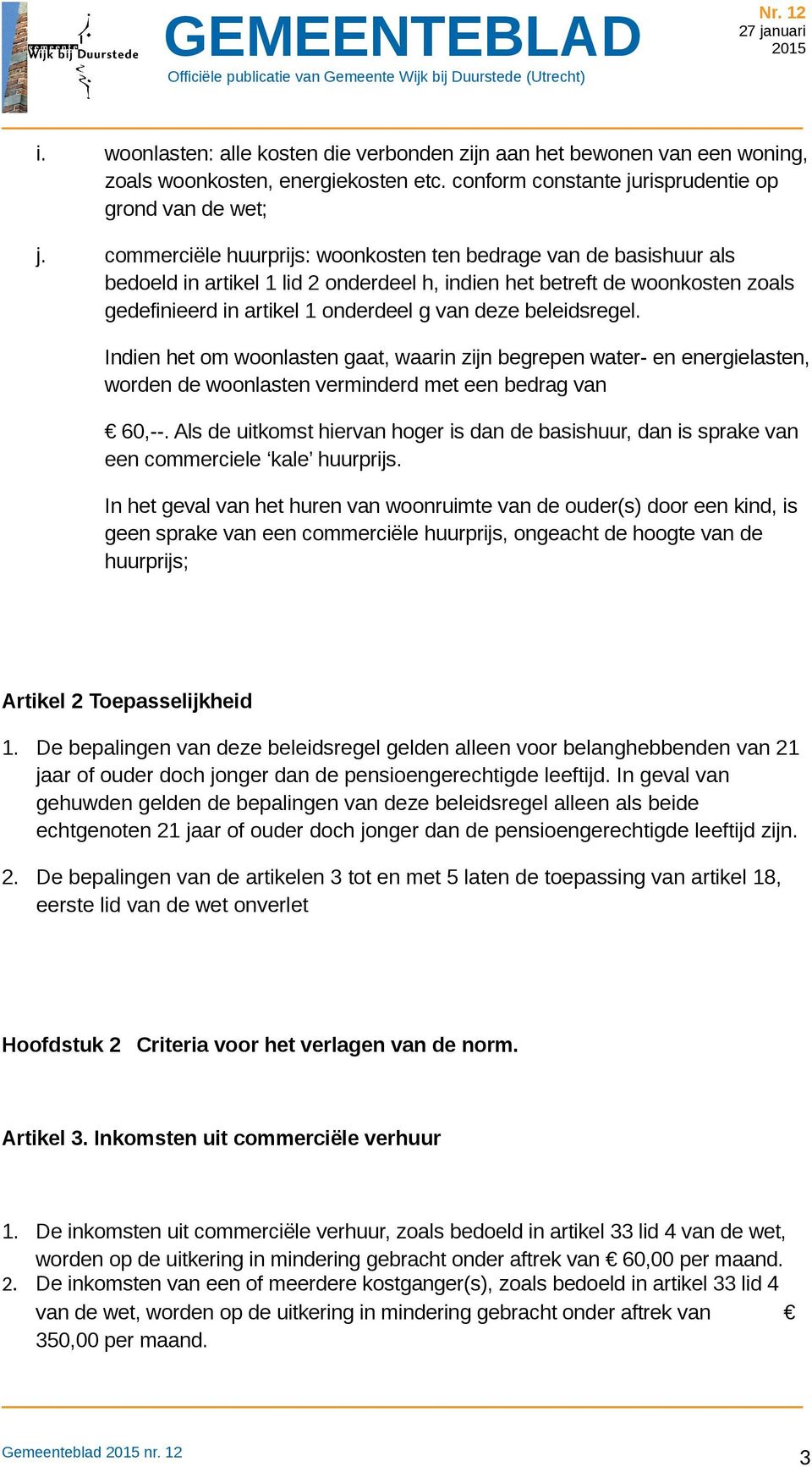 beleidsregel. Indien het om woonlasten gaat, waarin zijn begrepen water- en energielasten, worden de woonlasten verminderd met een bedrag van 60,--.