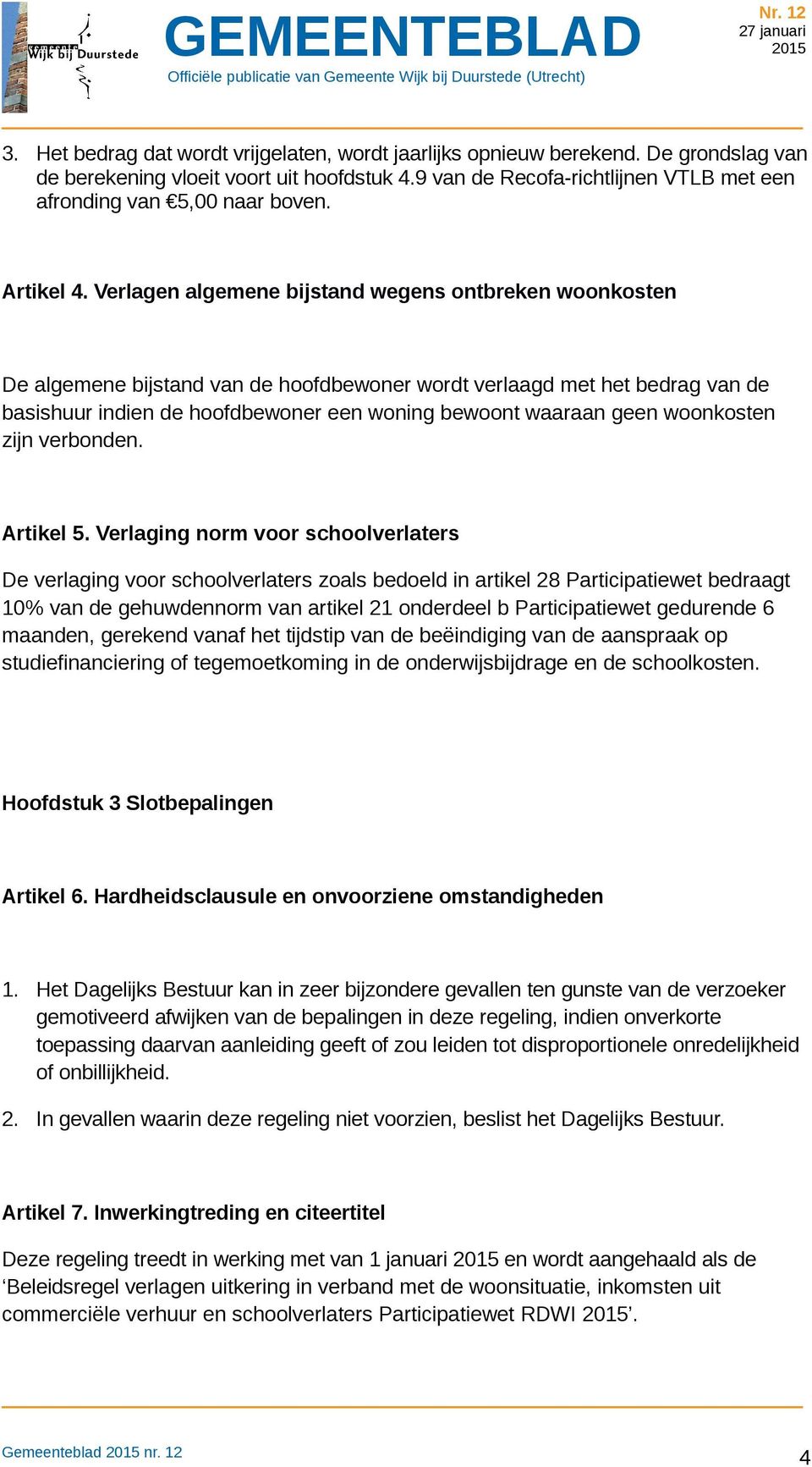 Verlagen algemene bijstand wegens ontbreken woonkosten De algemene bijstand van de hoofdbewoner wordt verlaagd met het bedrag van de basishuur indien de hoofdbewoner een woning bewoont waaraan geen