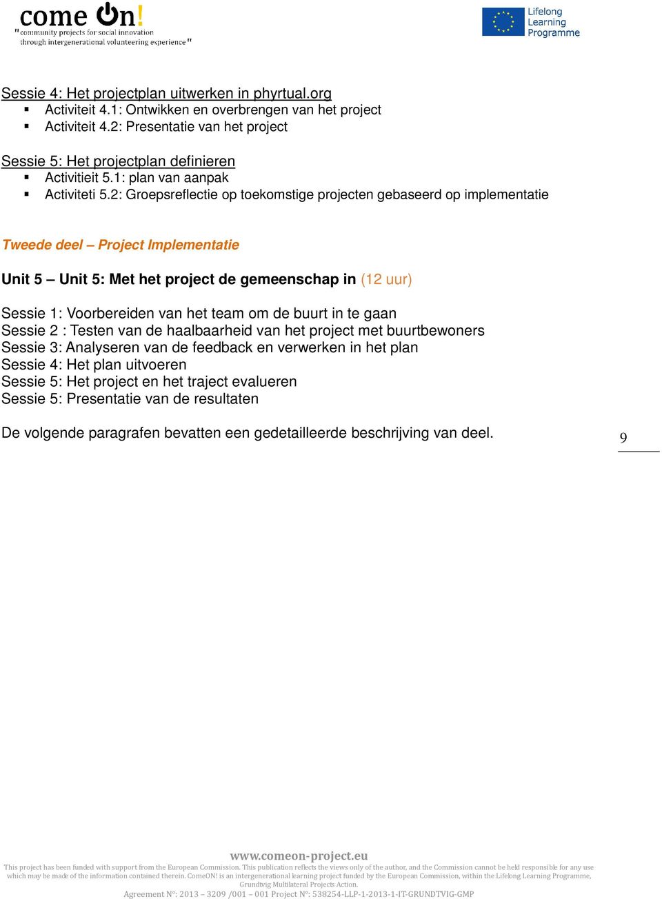 2: Groepsreflectie op toekomstige projecten gebaseerd op implementatie Tweede deel Project Implementatie Unit 5 Unit 5: Met het project de gemeenschap in (12 uur) Sessie 1: Voorbereiden van het