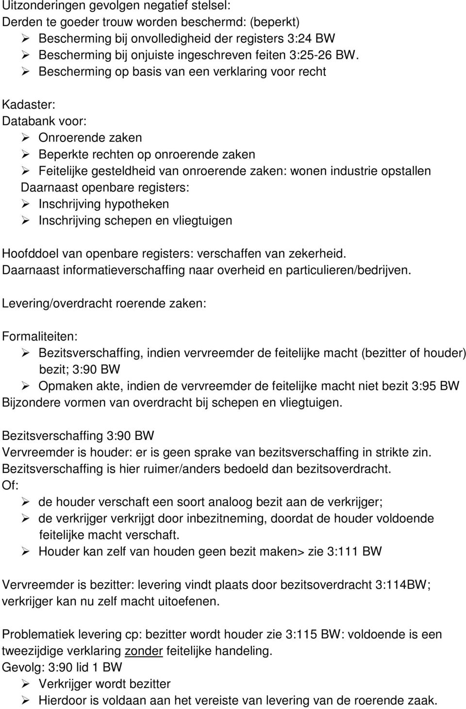 opstallen Daarnaast openbare registers: Inschrijving hypotheken Inschrijving schepen en vliegtuigen Hoofddoel van openbare registers: verschaffen van zekerheid.