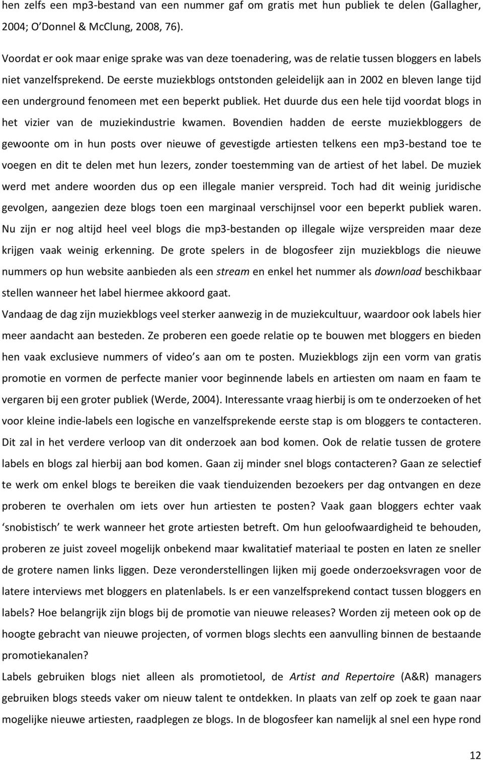 De eerste muziekblogs ontstonden geleidelijk aan in 2002 en bleven lange tijd een underground fenomeen met een beperkt publiek.