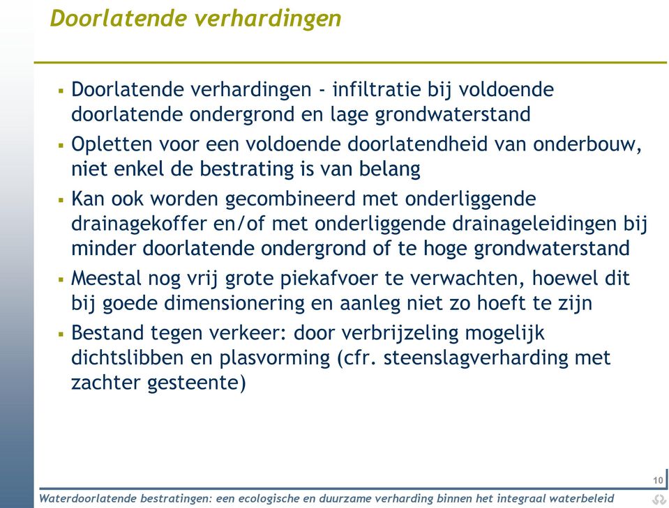 drainageleidingen bij minder doorlatende ondergrond of te hoge grondwaterstand Meestal nog vrij grote piekafvoer te verwachten, hoewel dit bij goede