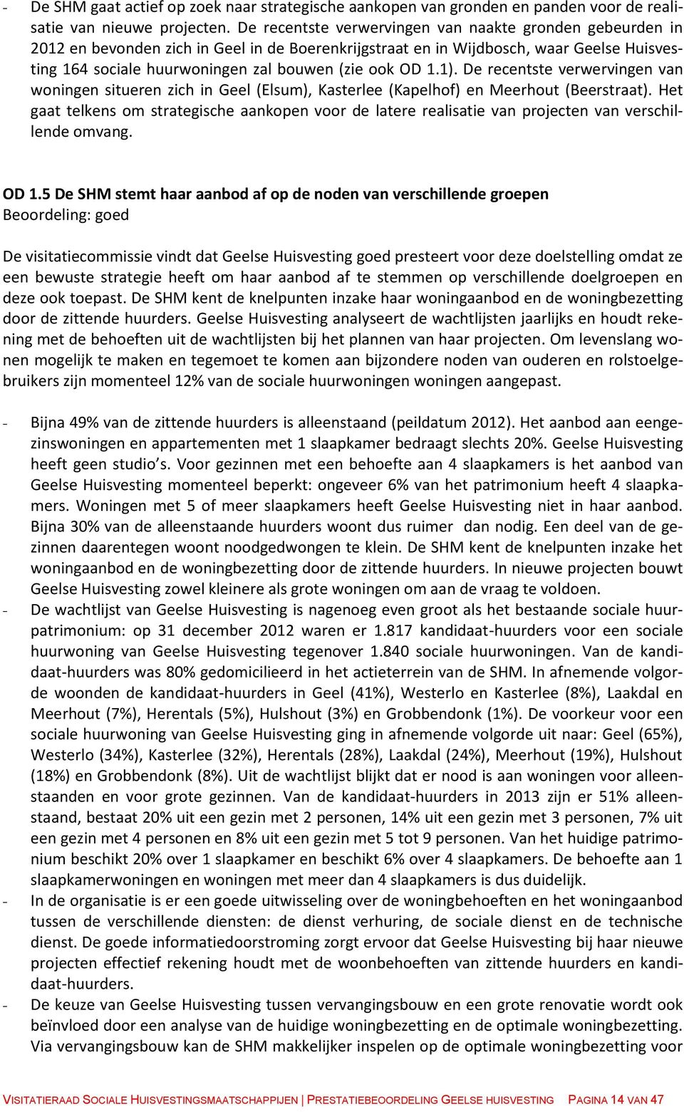 OD 1.1). De recentste verwervingen van woningen situeren zich in Geel (Elsum), Kasterlee (Kapelhof) en Meerhout (Beerstraat).